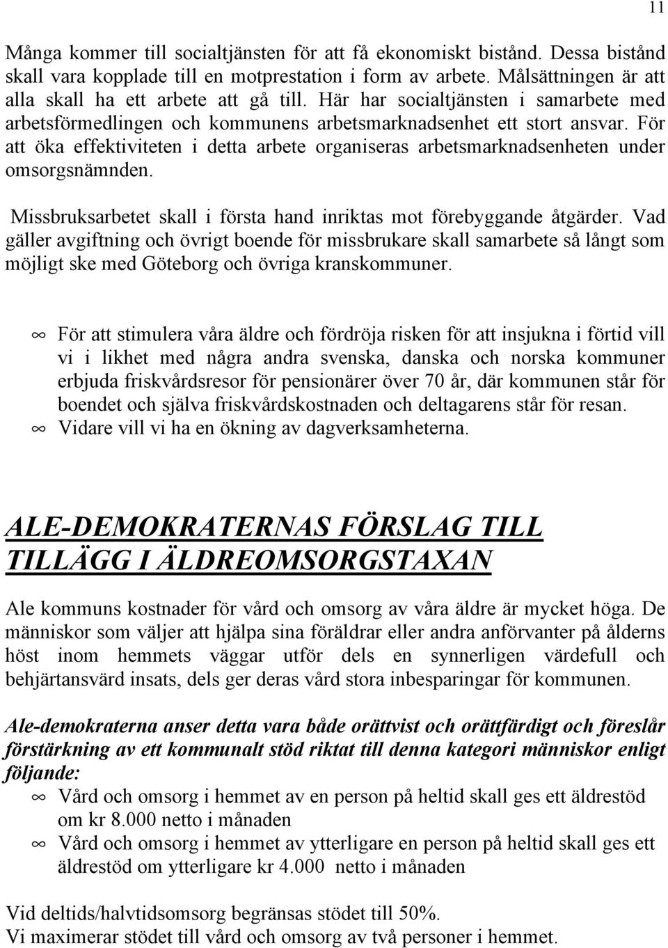 För att öka effektiviteten i detta arbete organiseras arbetsmarknadsenheten under omsorgsnämnden. Missbruksarbetet skall i första hand inriktas mot förebyggande åtgärder.