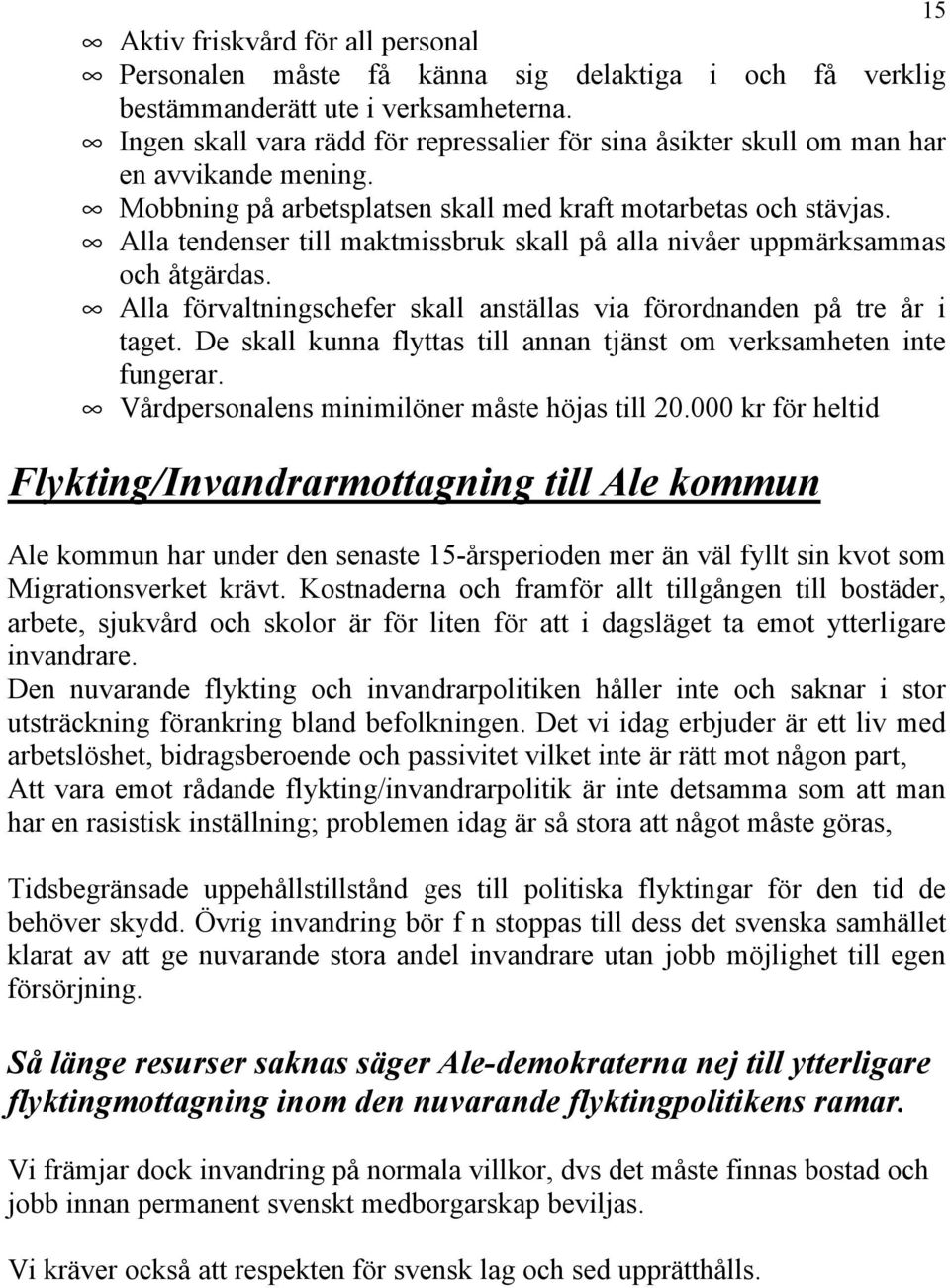 Alla tendenser till maktmissbruk skall på alla nivåer uppmärksammas och åtgärdas. Alla förvaltningschefer skall anställas via förordnanden på tre år i taget.