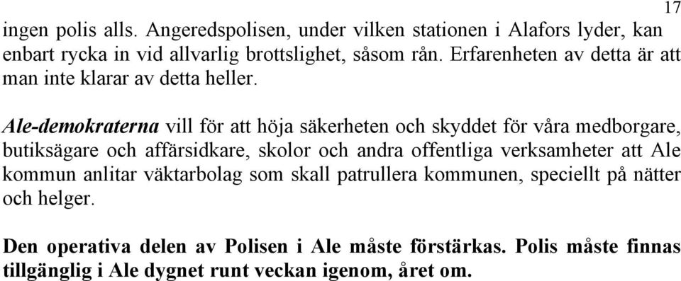 Ale-demokraterna vill för att höja säkerheten och skyddet för våra medborgare, butiksägare och affärsidkare, skolor och andra offentliga