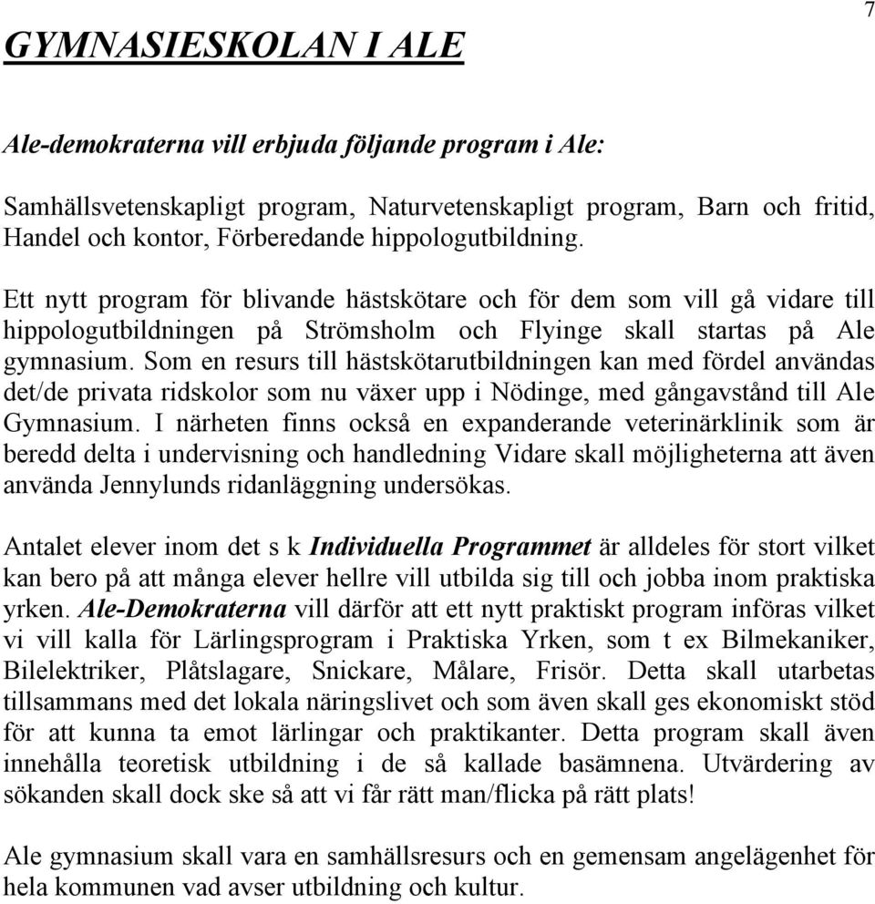 Som en resurs till hästskötarutbildningen kan med fördel användas det/de privata ridskolor som nu växer upp i Nödinge, med gångavstånd till Ale Gymnasium.