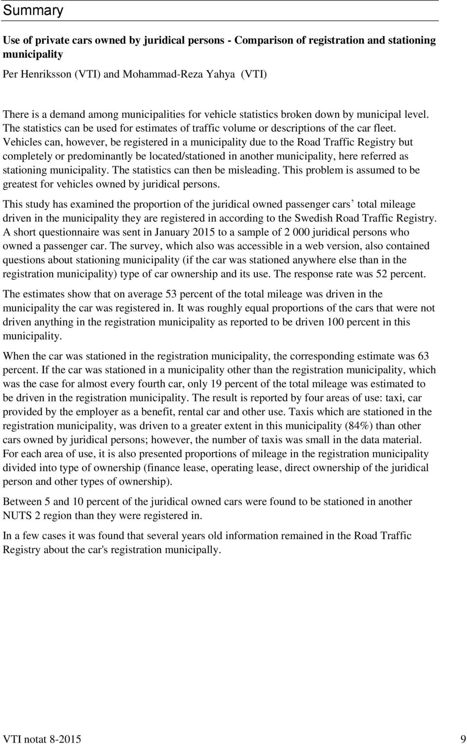 Vehicles can, however, be registered in a municipality due to the Road Traffic Registry but completely or predominantly be located/stationed in another municipality, here referred as stationing