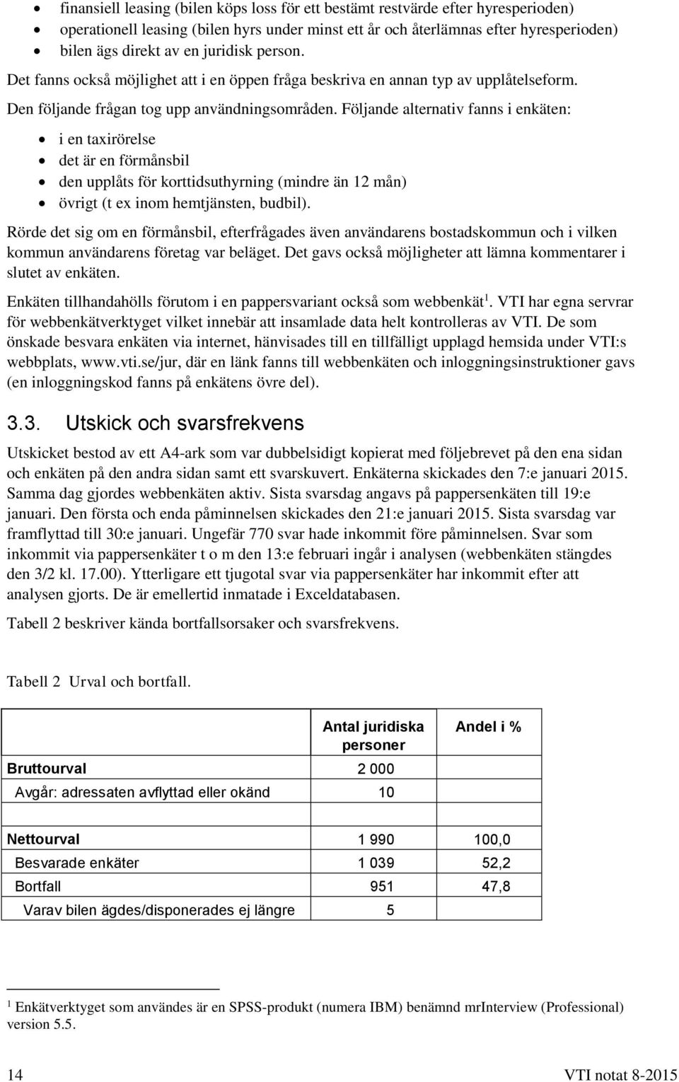 Följande alternativ fanns i enkäten: i en taxirörelse det är en förmånsbil den upplåts för korttidsuthyrning (mindre än 12 mån) övrigt (t ex inom hemtjänsten, budbil).