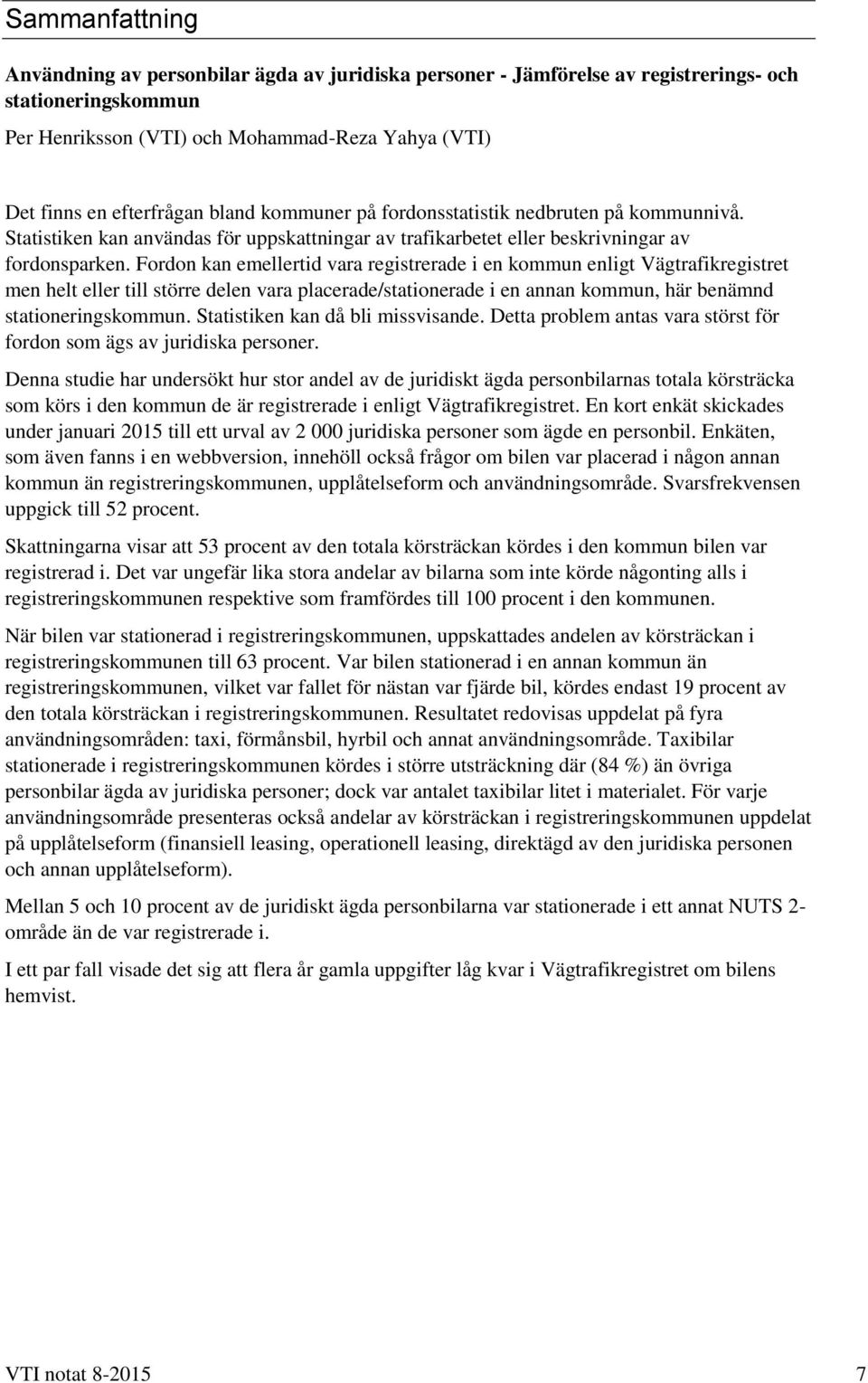 Fordon kan emellertid vara registrerade i en kommun enligt Vägtrafikregistret men helt eller till större delen vara placerade/stationerade i en annan kommun, här benämnd stationeringskommun.