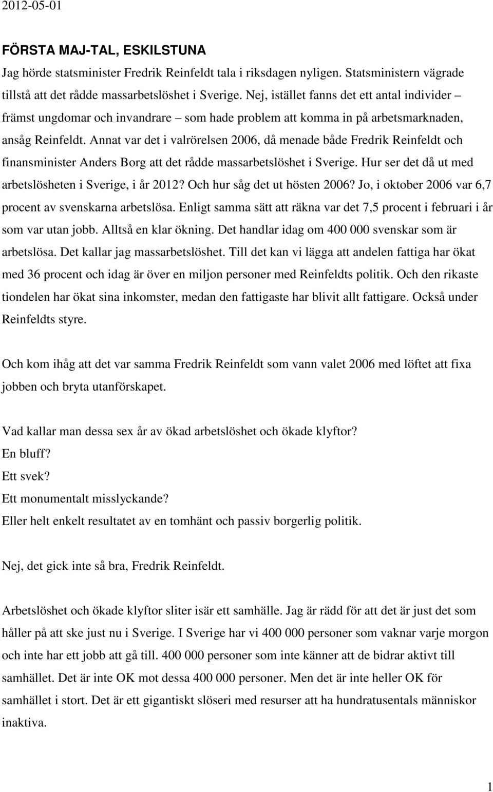 Annat var det i valrörelsen 2006, då menade både Fredrik Reinfeldt och finansminister Anders Borg att det rådde massarbetslöshet i Sverige. Hur ser det då ut med arbetslösheten i Sverige, i år 2012?