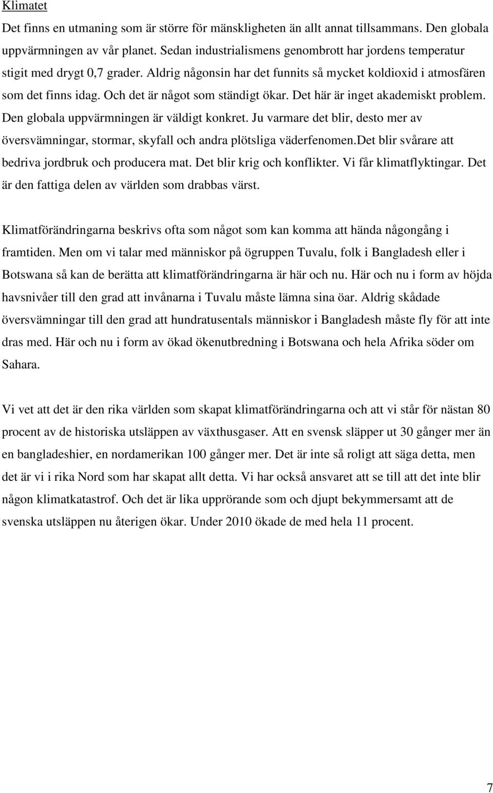 Och det är något som ständigt ökar. Det här är inget akademiskt problem. Den globala uppvärmningen är väldigt konkret.