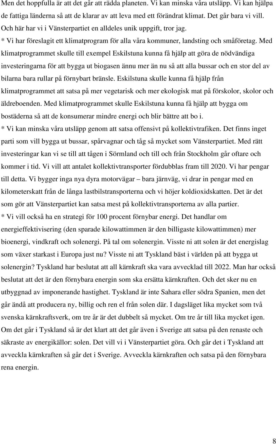 Med klimatprogrammet skulle till exempel Eskilstuna kunna få hjälp att göra de nödvändiga investeringarna för att bygga ut biogasen ännu mer än nu så att alla bussar och en stor del av bilarna bara