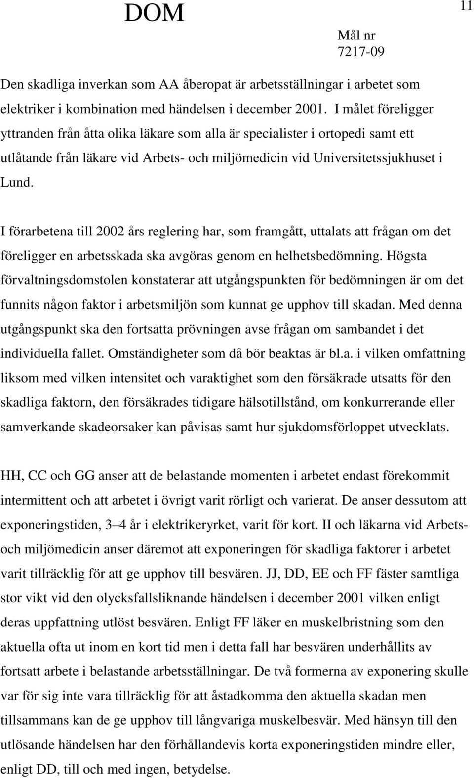 I förarbetena till 2002 års reglering har, som framgått, uttalats att frågan om det föreligger en arbetsskada ska avgöras genom en helhetsbedömning.