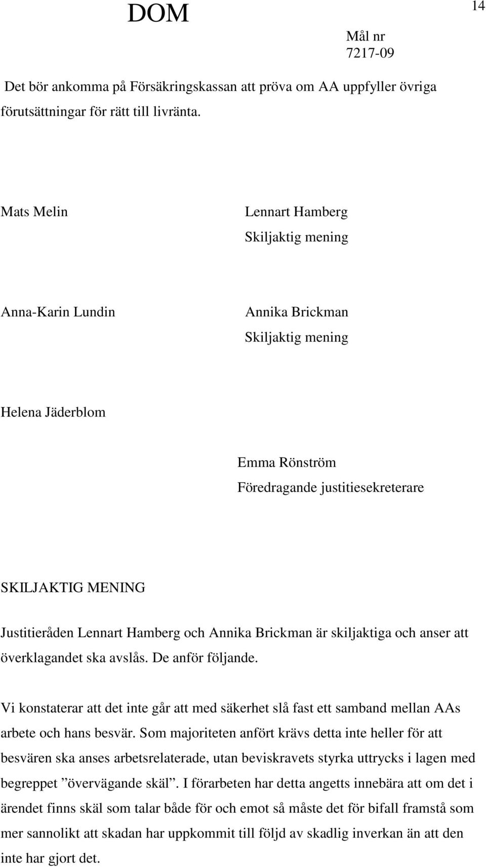 Lennart Hamberg och Annika Brickman är skiljaktiga och anser att överklagandet ska avslås. De anför följande.