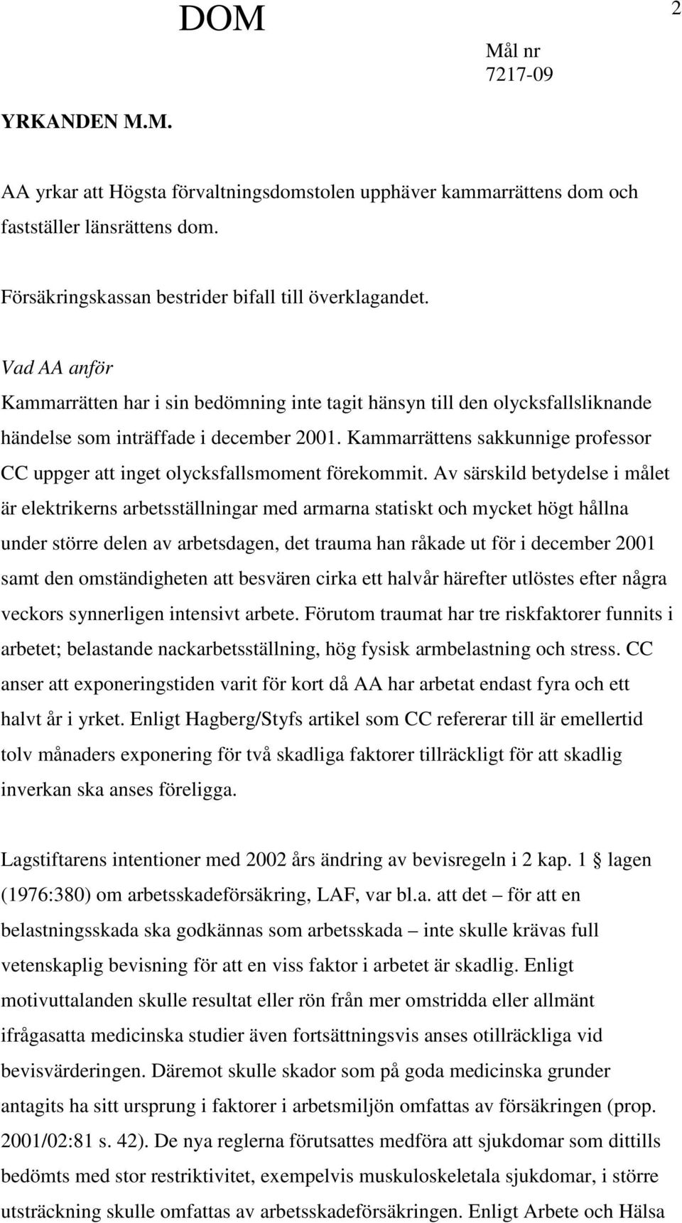 Kammarrättens sakkunnige professor CC uppger att inget olycksfallsmoment förekommit.