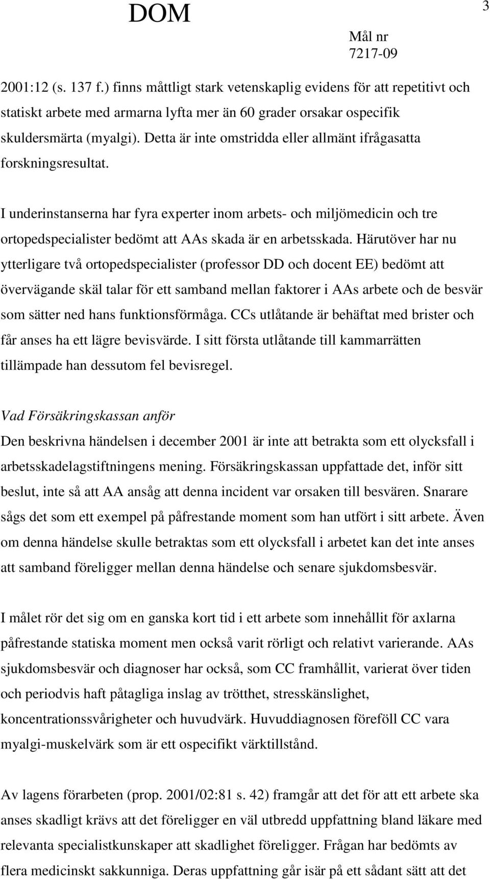 I underinstanserna har fyra experter inom arbets- och miljömedicin och tre ortopedspecialister bedömt att AAs skada är en arbetsskada.