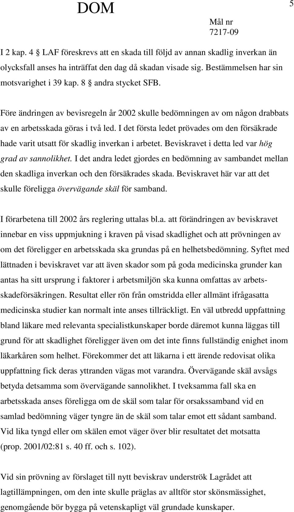 I det första ledet prövades om den försäkrade hade varit utsatt för skadlig inverkan i arbetet. Beviskravet i detta led var hög grad av sannolikhet.