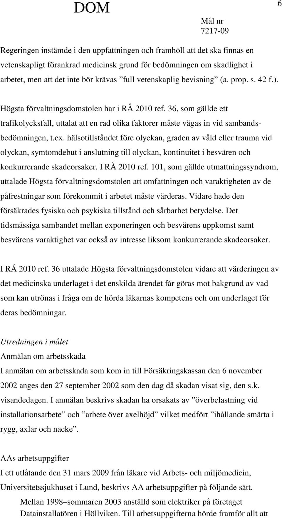 36, som gällde ett trafikolycksfall, uttalat att en rad olika faktorer måste vägas in vid sambandsbedömningen, t.ex.