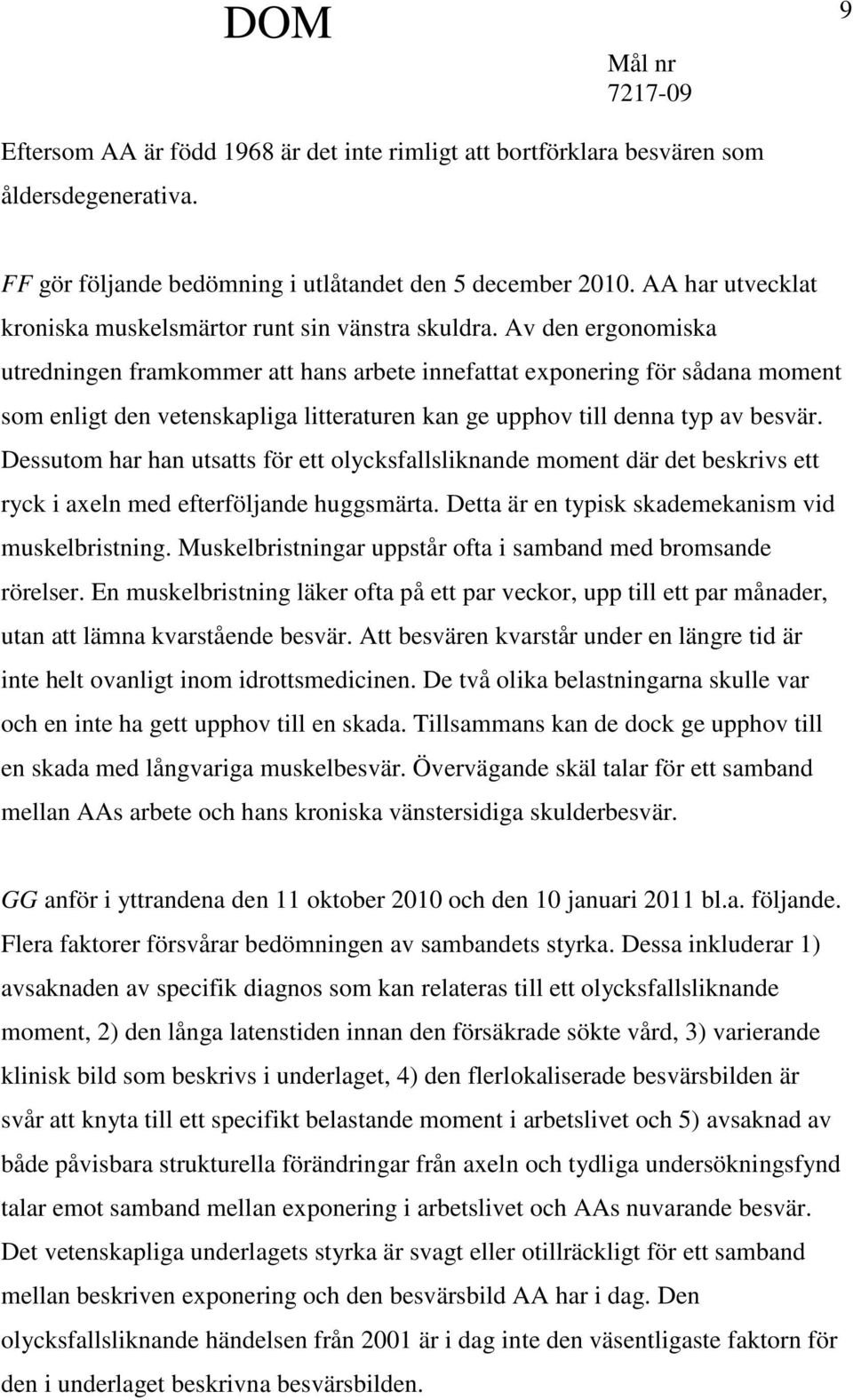 Av den ergonomiska utredningen framkommer att hans arbete innefattat exponering för sådana moment som enligt den vetenskapliga litteraturen kan ge upphov till denna typ av besvär.