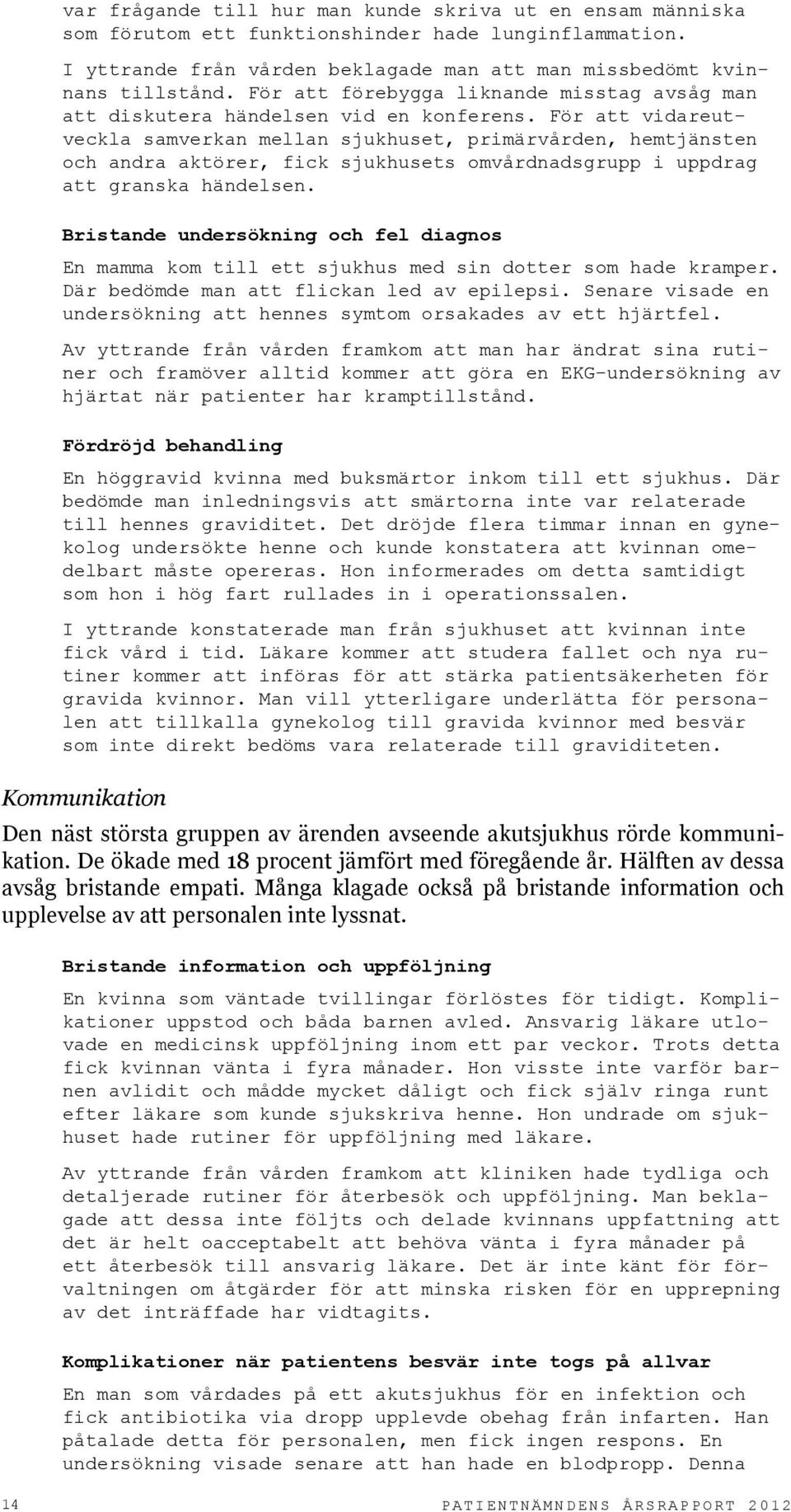 För att vidareutveckla samverkan mellan sjukhuset, primärvården, hemtjänsten och andra aktörer, fick sjukhusets omvårdnadsgrupp i uppdrag att granska händelsen.