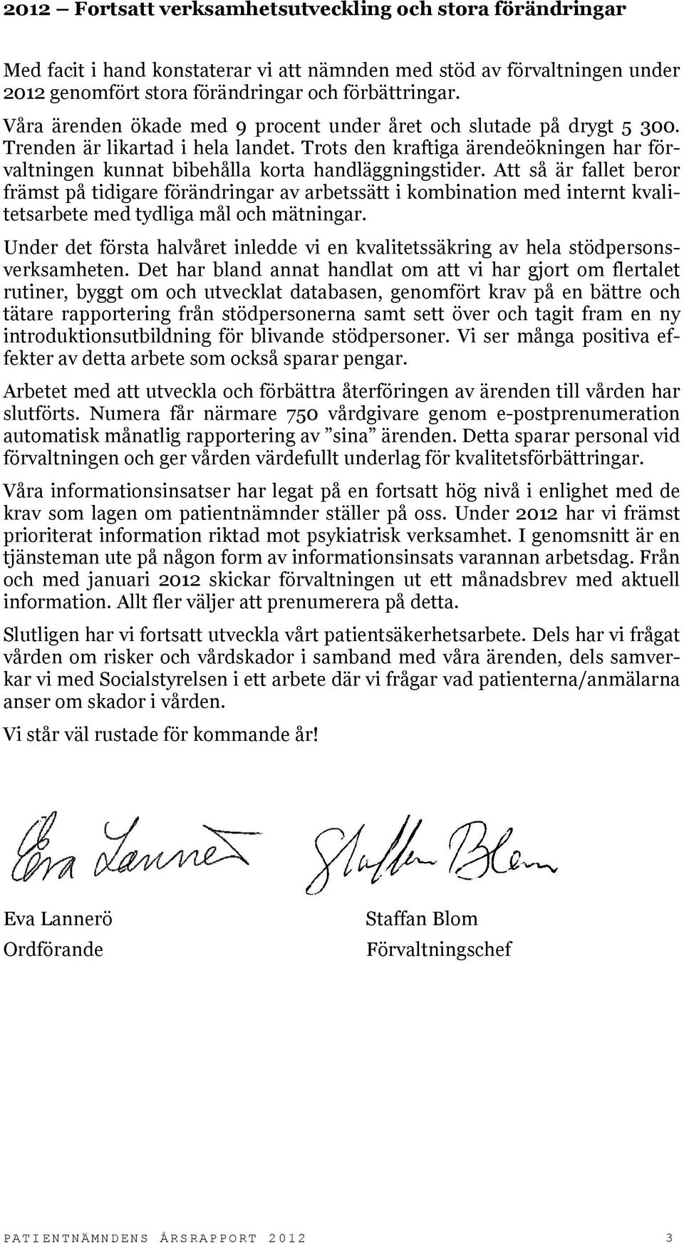 Trots den kraftiga ärendeökningen har förvaltningen kunnat bibehålla korta handläggningstider.