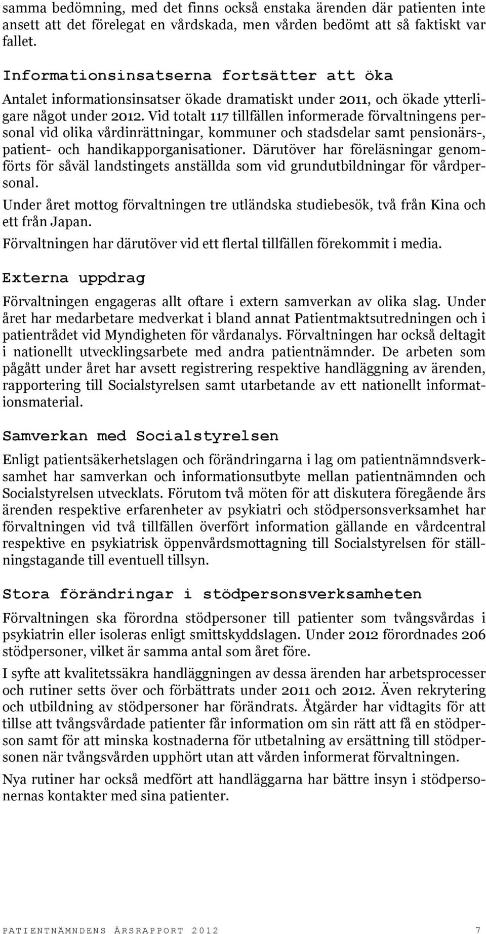 Vid totalt 117 tillfällen informerade förvaltningens personal vid olika vårdinrättningar, kommuner och stadsdelar samt pensionärs-, patient- och handikapporganisationer.