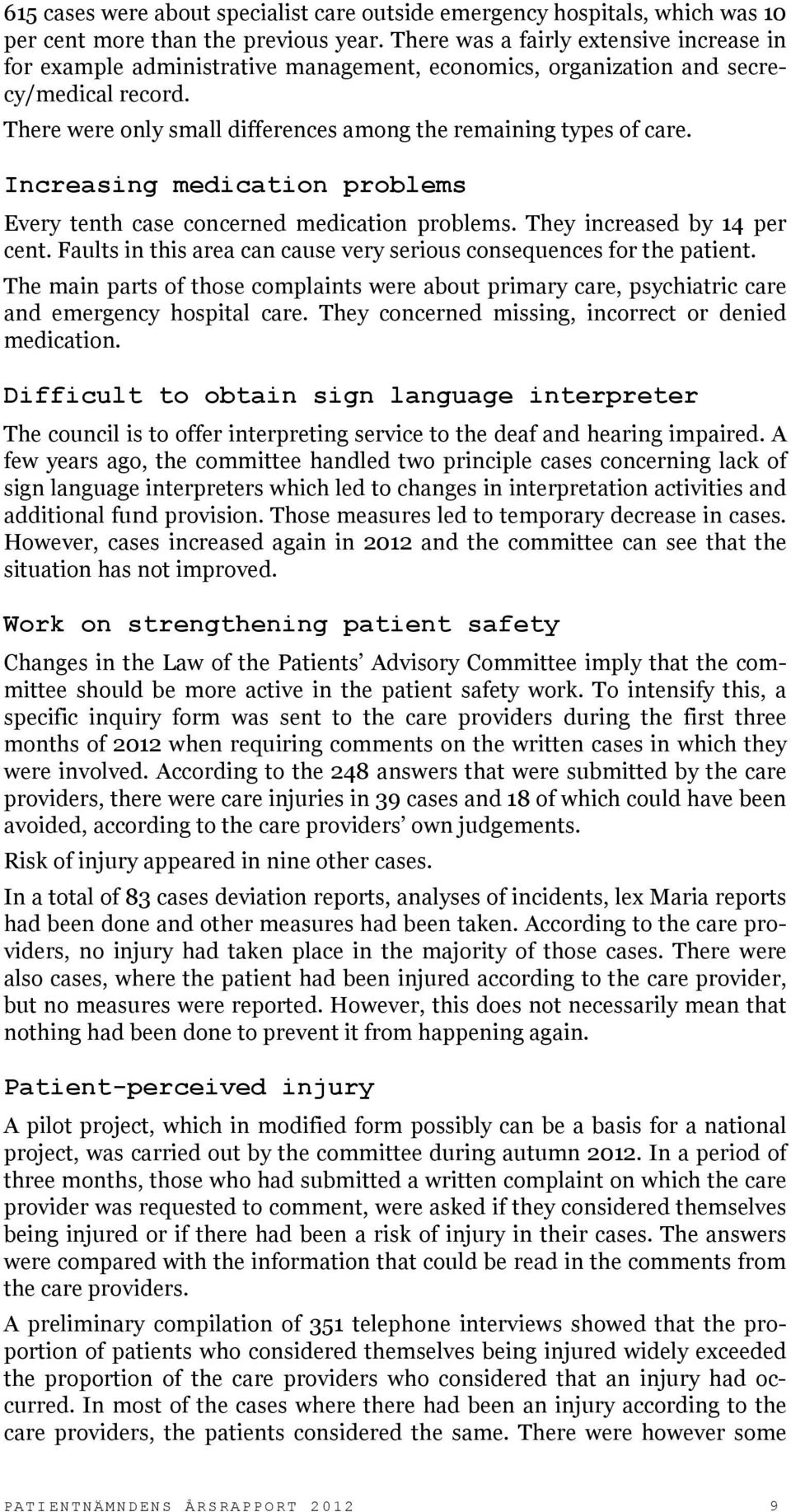 Increasing medication problems Every tenth case concerned medication problems. They increased by 14 per cent. Faults in this area can cause very serious consequences for the patient.