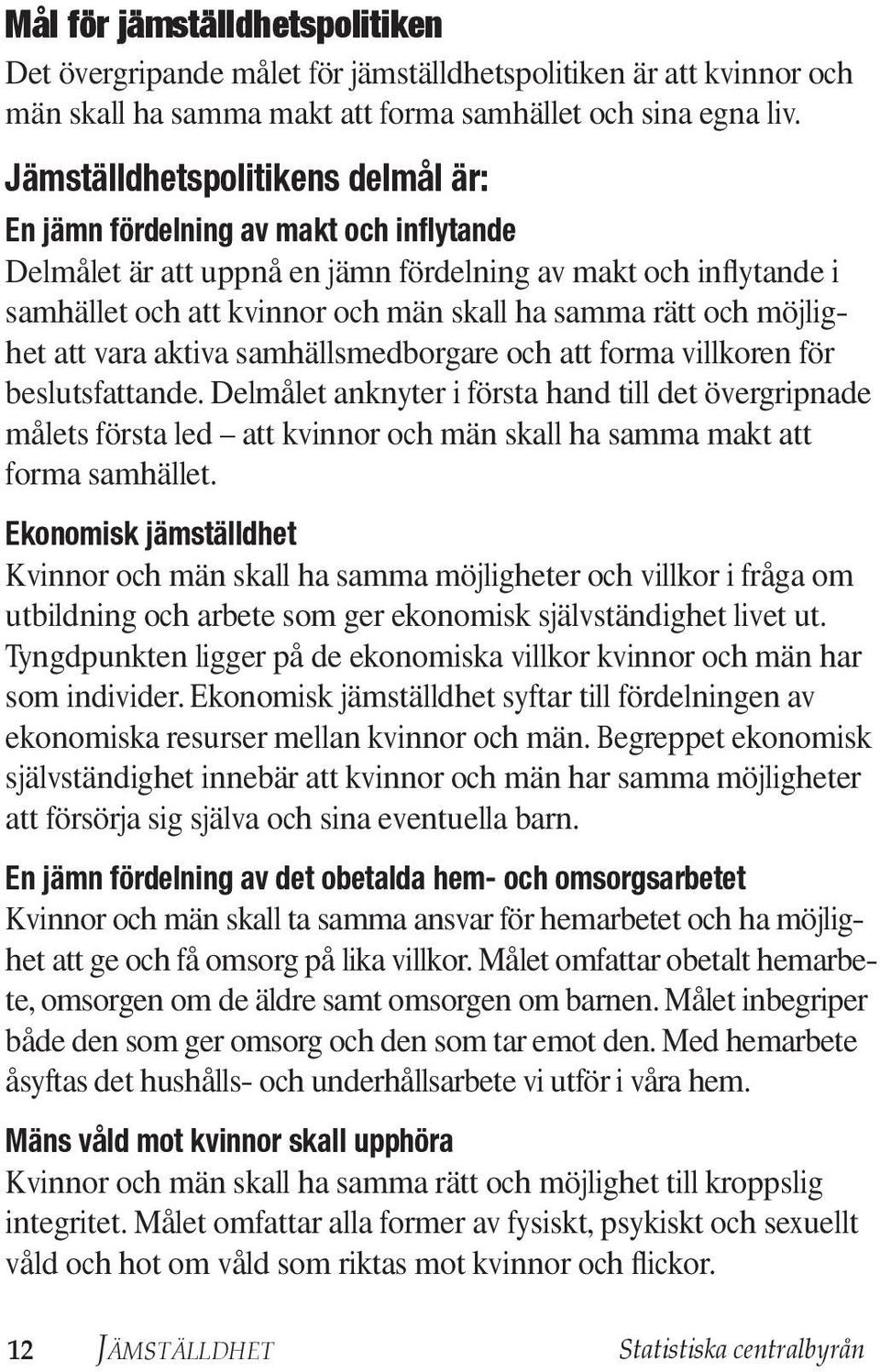 och möjlighet att vara aktiva samhällsmedborgare och att forma villkoren för beslutsfattande.