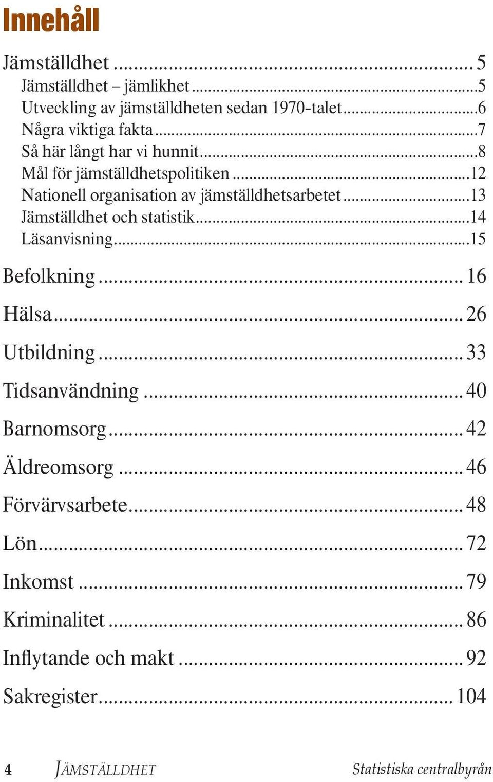 ..13 Jämställdhet och statistik...14 Läsanvisning...15 Befolkning... 16 Hälsa... 26 Utbildning... 33 Tidsanvändning... 40 Barnomsorg.