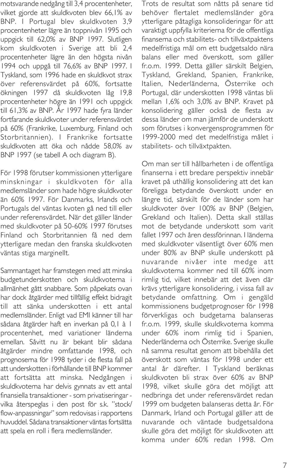 I Tyskland, som 1996 hade en skuldkvot strax över referensvärdet på 60%, fortsatte ökningen 1997 då skuldkvoten låg 19,8 procentenheter högre än 1991 och uppgick till 61,3% av BNP.