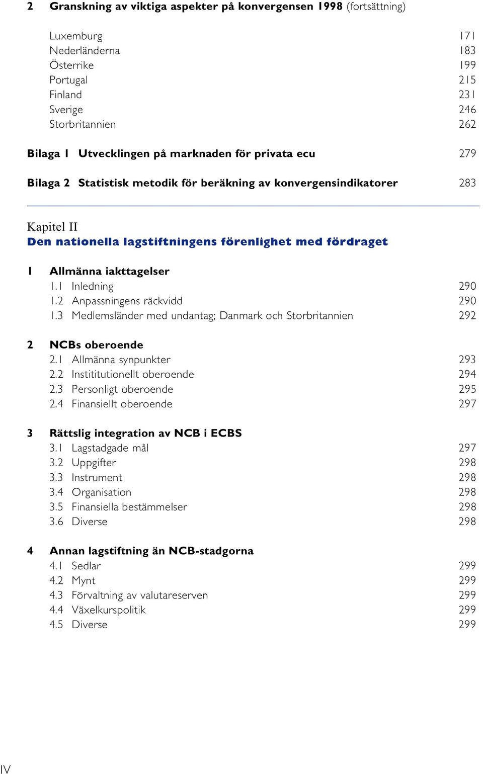 1 Inledning 290 1.2 Anpassningens räckvidd 290 1.3 Medlemsländer med undantag; Danmark och Storbritannien 292 2 NCBs oberoende 2.1 Allmänna synpunkter 293 2.2 Instititutionellt oberoende 294 2.