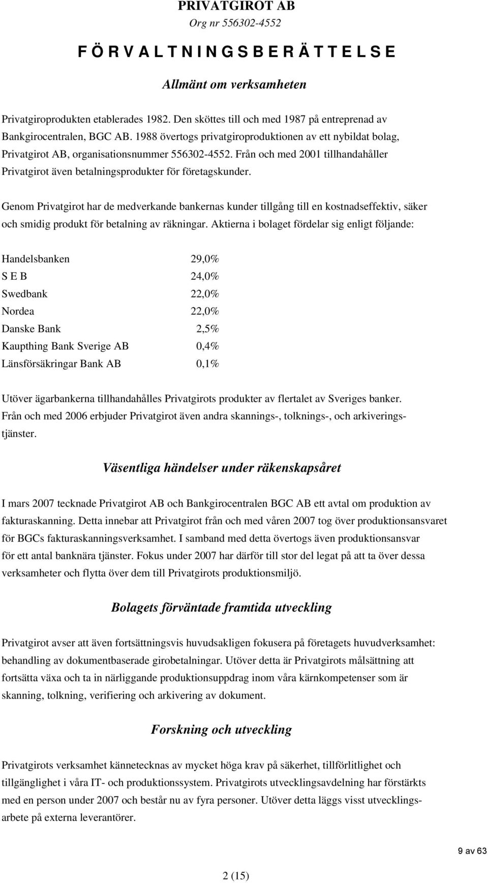 Genom Privatgirot har de medverkande bankernas kunder tillgång till en kostnadseffektiv, säker och smidig produkt för betalning av räkningar.