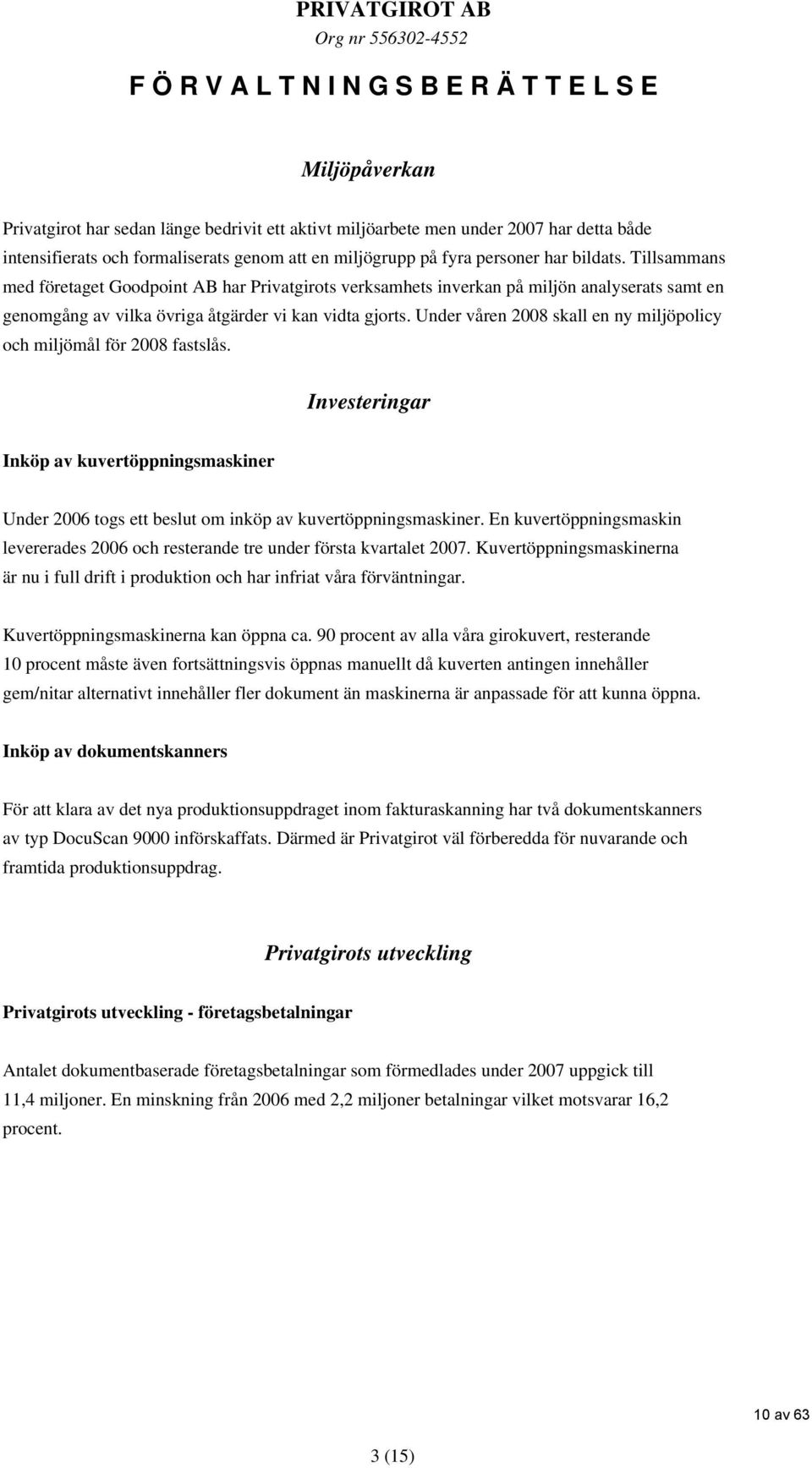 Tillsammans med företaget Goodpoint AB har Privatgirots verksamhets inverkan på miljön analyserats samt en genomgång av vilka övriga åtgärder vi kan vidta gjorts.