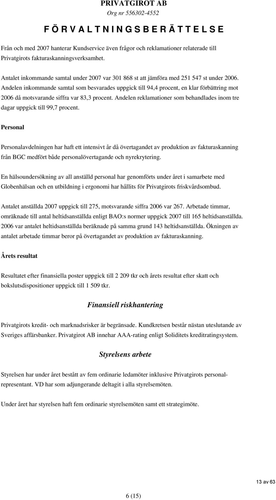 Andelen inkommande samtal som besvarades uppgick till 94,4 procent, en klar förbättring mot 2006 då motsvarande siffra var 83,3 procent.