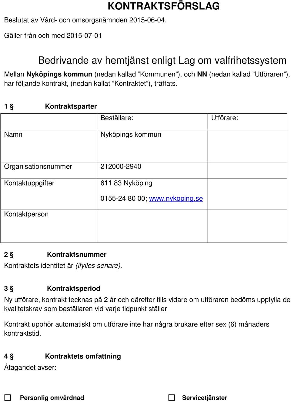 kallat Kontraktet ), träffats. 1 Kontraktsparter Namn Beställare: Nyköpings kommun Utförare: Organisationsnummer 212000-2940 Kontaktuppgifter 611 83 Nyköping 0155-24 80 00; www.nykoping.