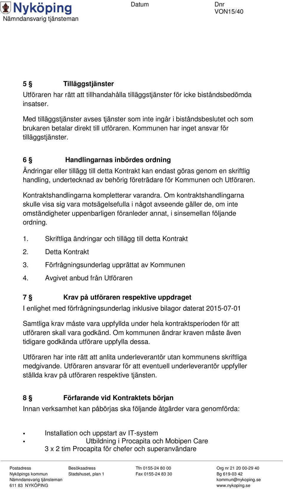 6 Handlingarnas inbördes ordning Ändringar eller tillägg till detta Kontrakt kan endast göras genom en skriftlig handling, undertecknad av behörig företrädare för Kommunen och Utföraren.