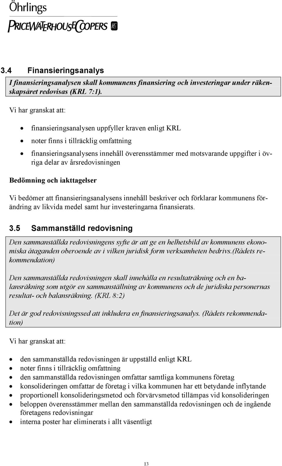 årsredovisningen Bedömning och iakttagelser Vi bedömer att finansieringsanalysens innehåll beskriver och förklarar kommunens förändring av likvida medel samt hur investeringarna finansierats. 3.