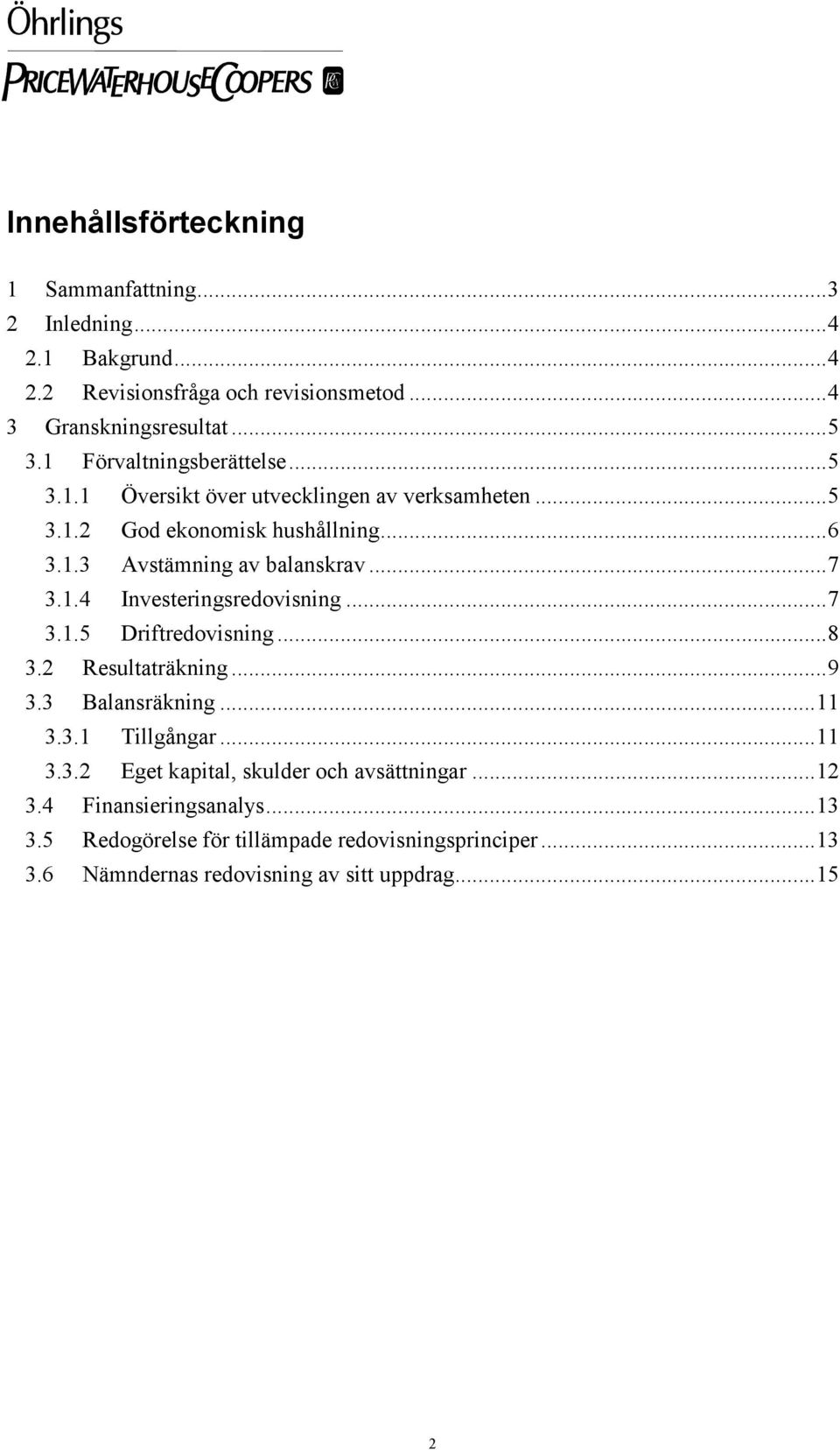 1.4 Investeringsredovisning...7 3.1.5 Driftredovisning...8 3.2 Resultaträkning...9 3.3 Balansräkning...11 3.3.1 Tillgångar...11 3.3.2 Eget kapital, skulder och avsättningar.