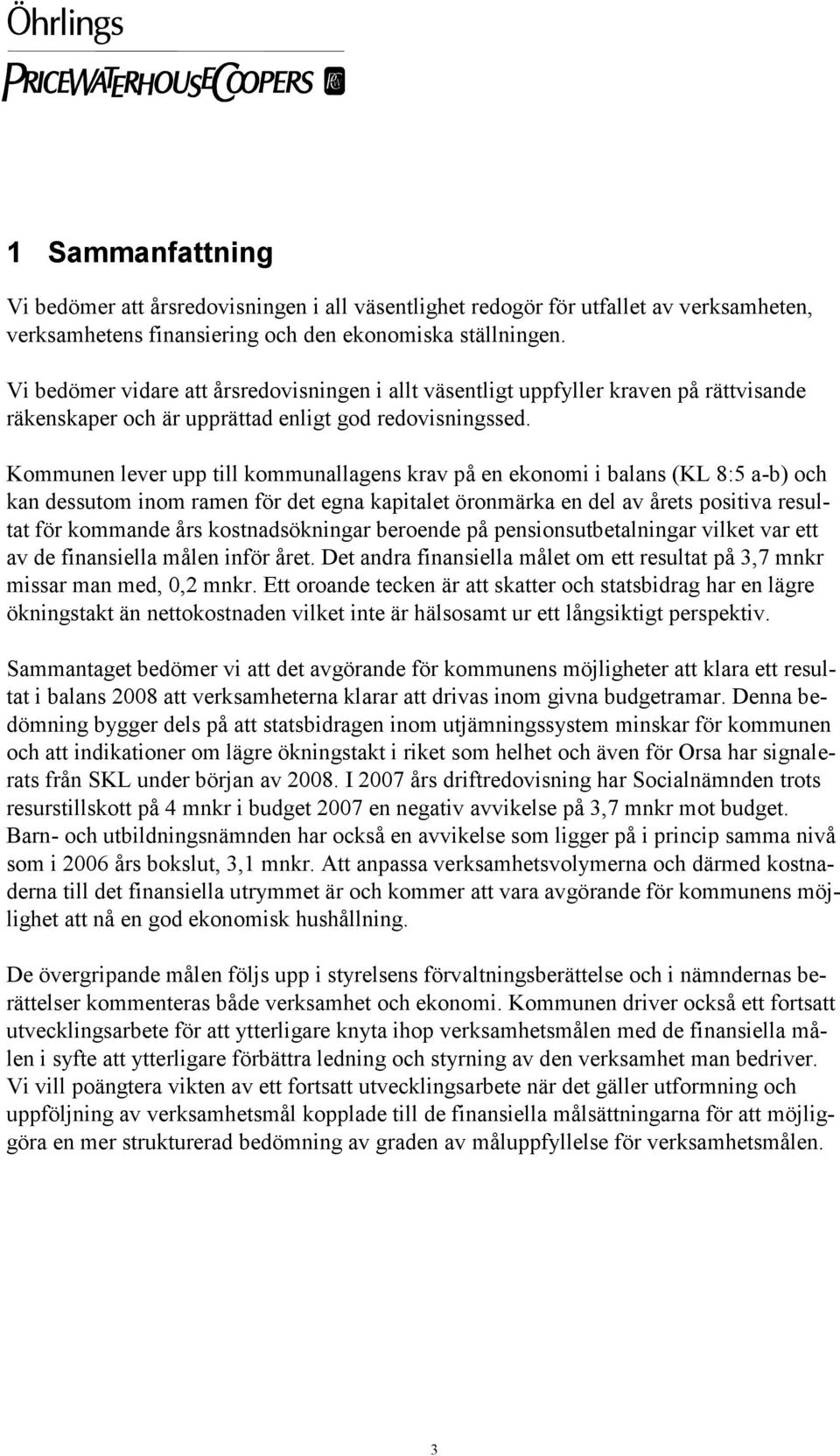 Kommunen lever upp till kommunallagens krav på en ekonomi i balans (KL 8:5 a-b) och kan dessutom inom ramen för det egna kapitalet öronmärka en del av årets positiva resultat för kommande års