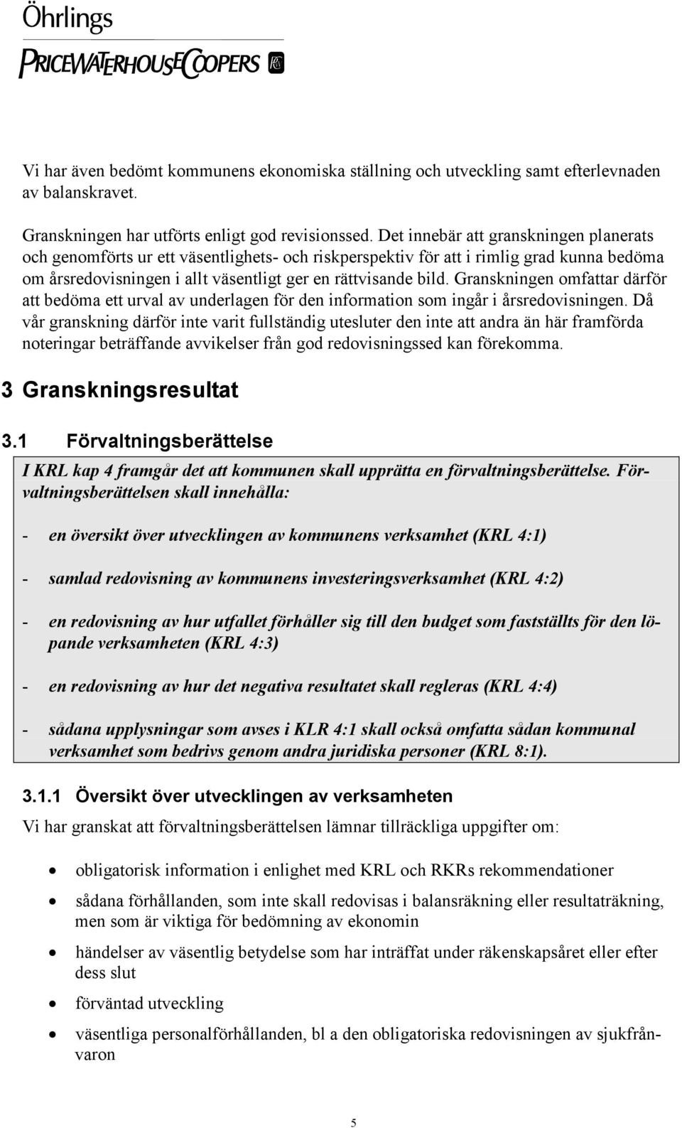 Granskningen omfattar därför att bedöma ett urval av underlagen för den information som ingår i årsredovisningen.