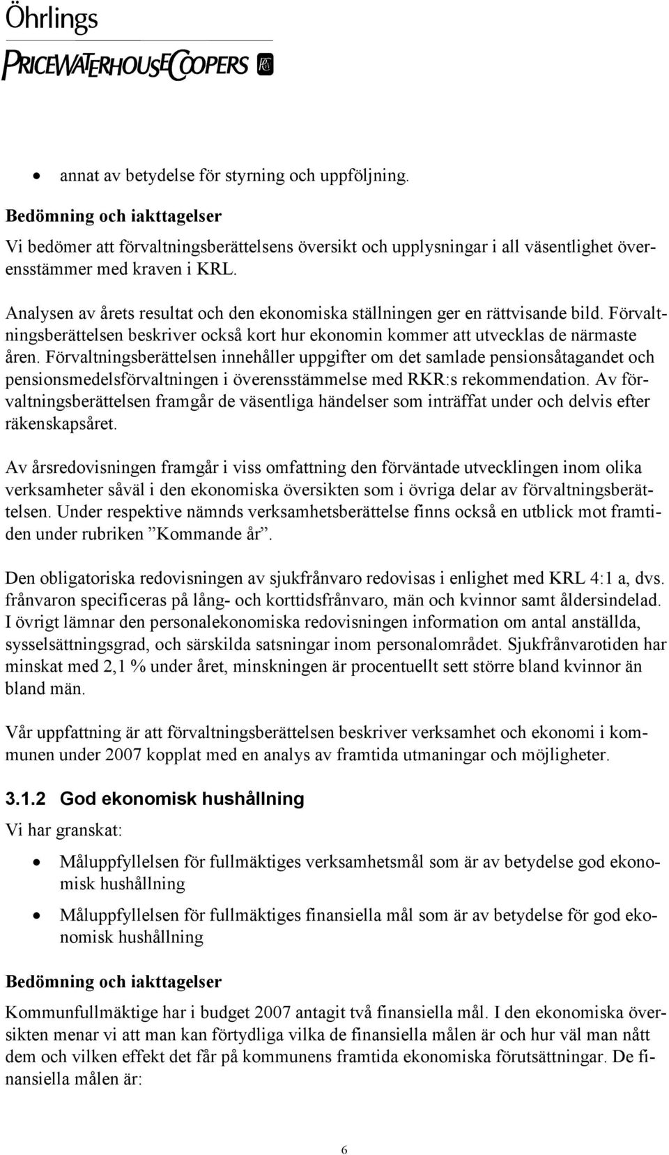 Förvaltningsberättelsen innehåller uppgifter om det samlade pensionsåtagandet och pensionsmedelsförvaltningen i överensstämmelse med RKR:s rekommendation.