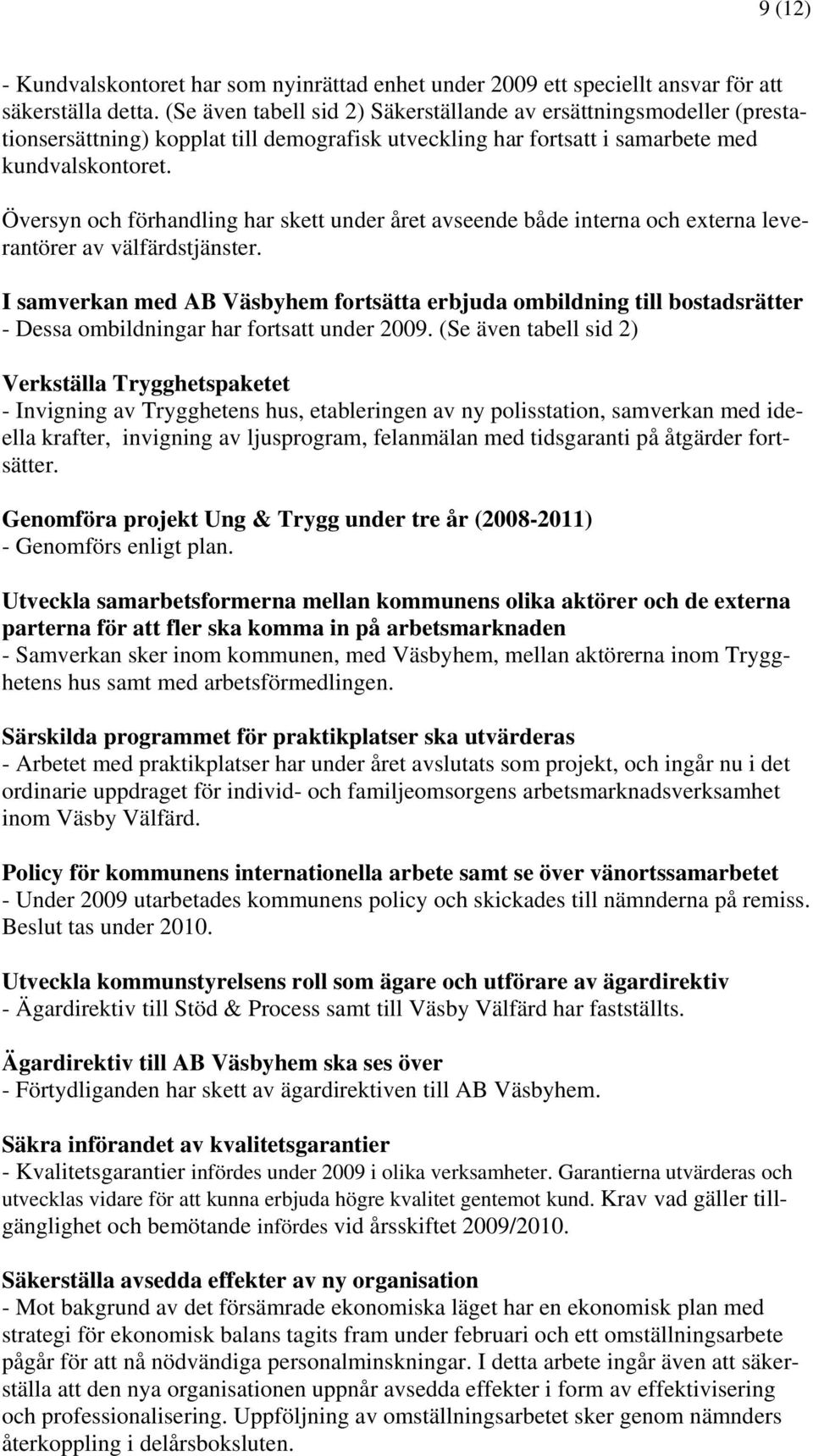 Översyn och förhandling har skett under året avseende både interna och externa leverantörer av välfärdstjänster.