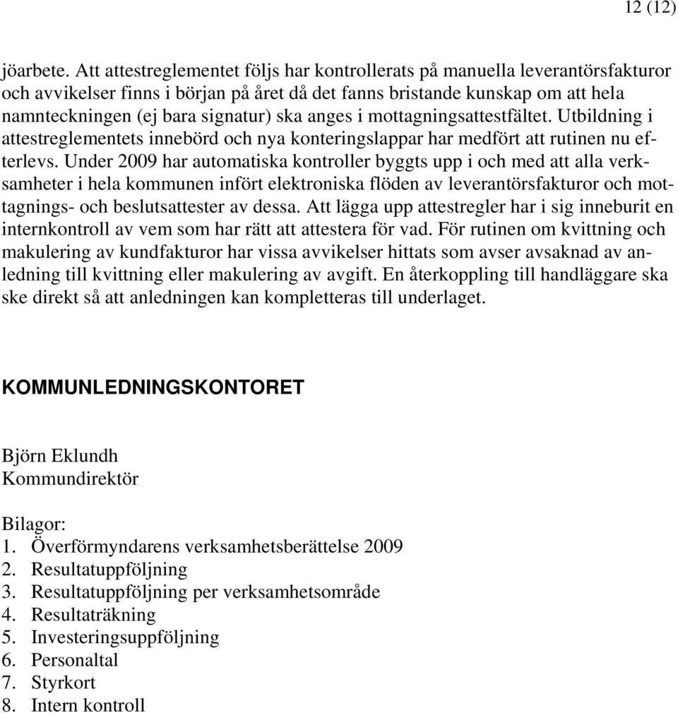 anges i mottagningsattestfältet. Utbildning i attestreglementets innebörd och nya konteringslappar har medfört att rutinen nu efterlevs.