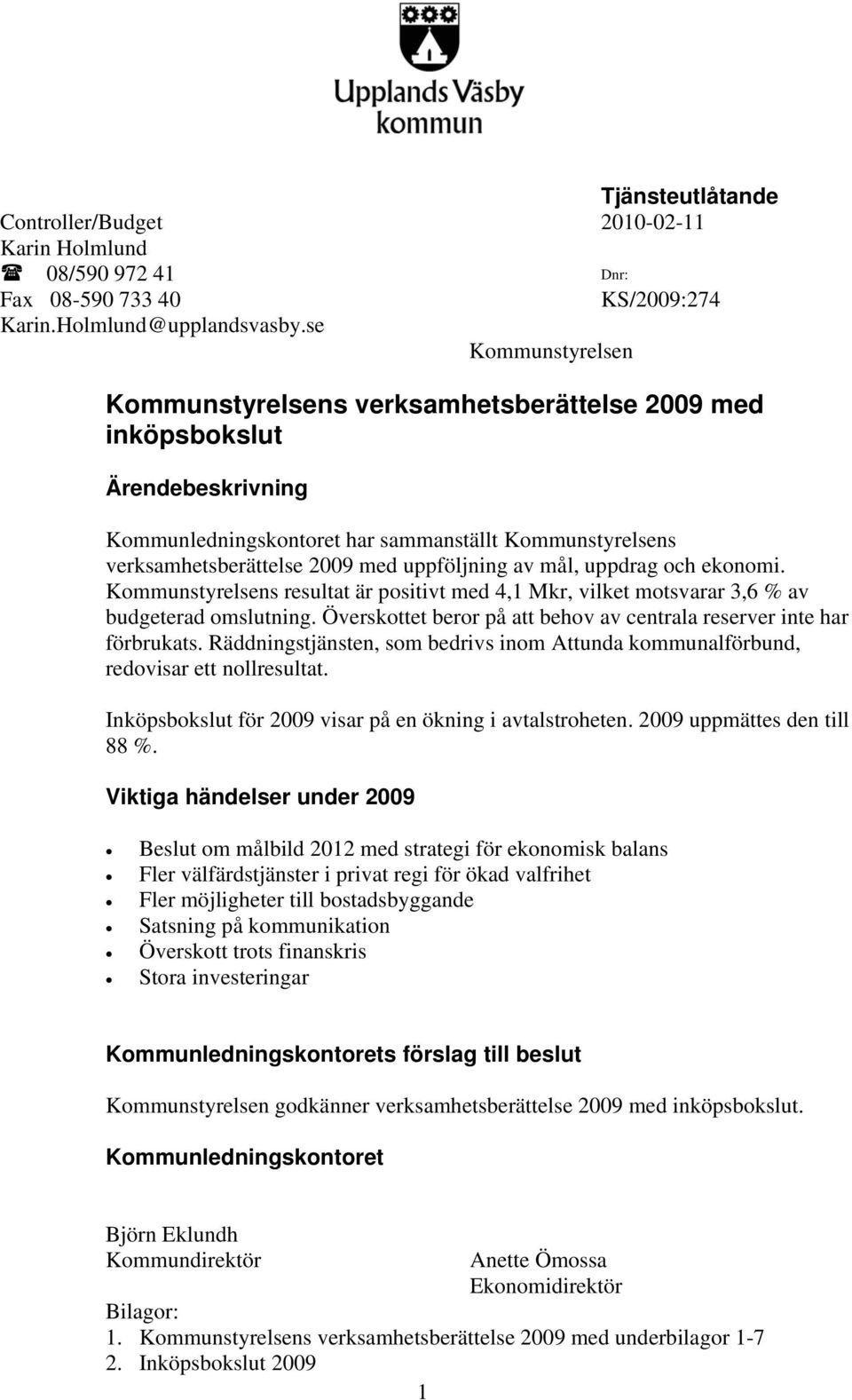 av mål, uppdrag och ekonomi. Kommunstyrelsens resultat är positivt med 4,1 Mkr, vilket motsvarar 3,6 % av budgeterad omslutning.