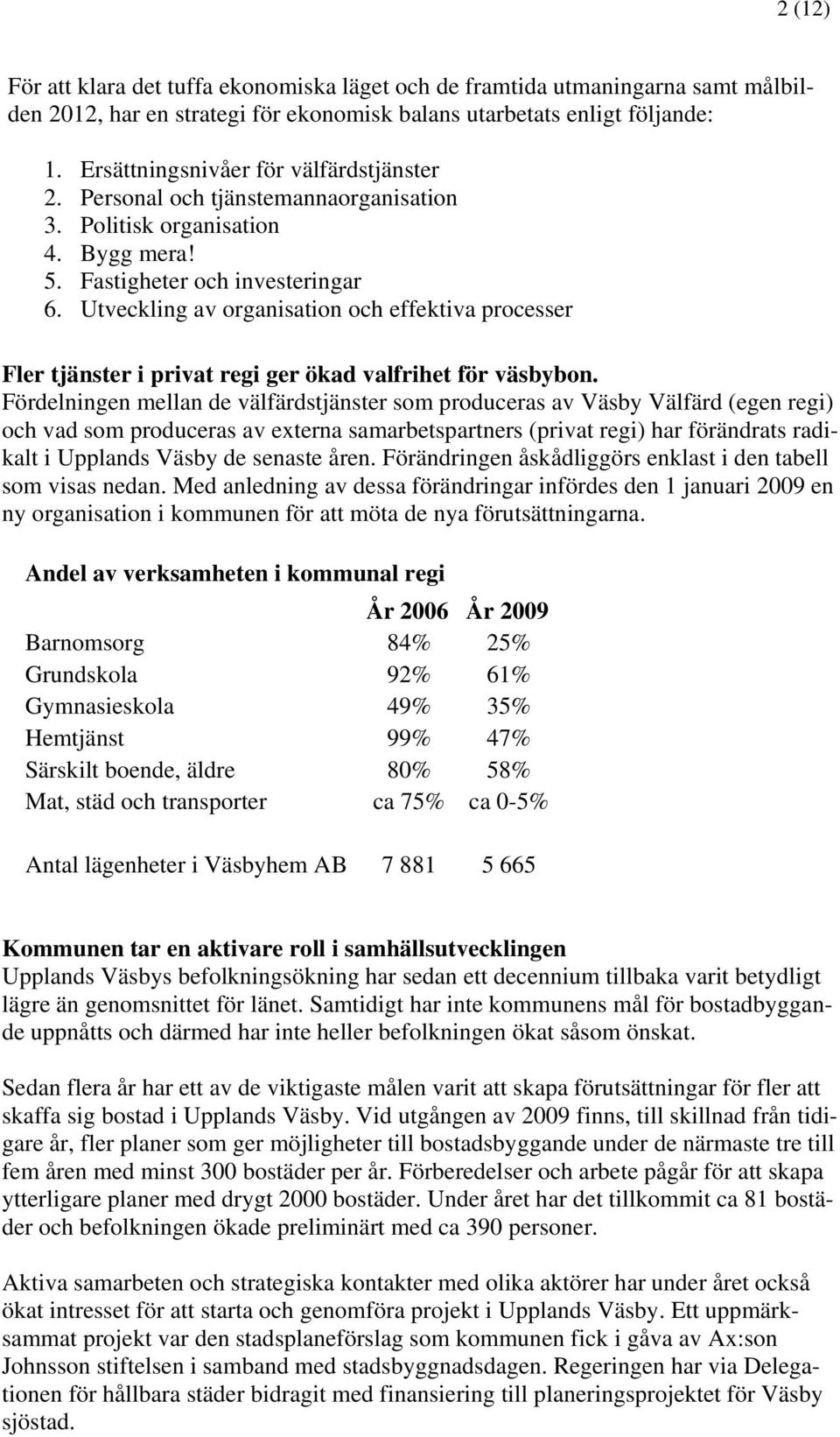 Utveckling av organisation och effektiva processer Fler tjänster i privat regi ger ökad valfrihet för väsbybon.