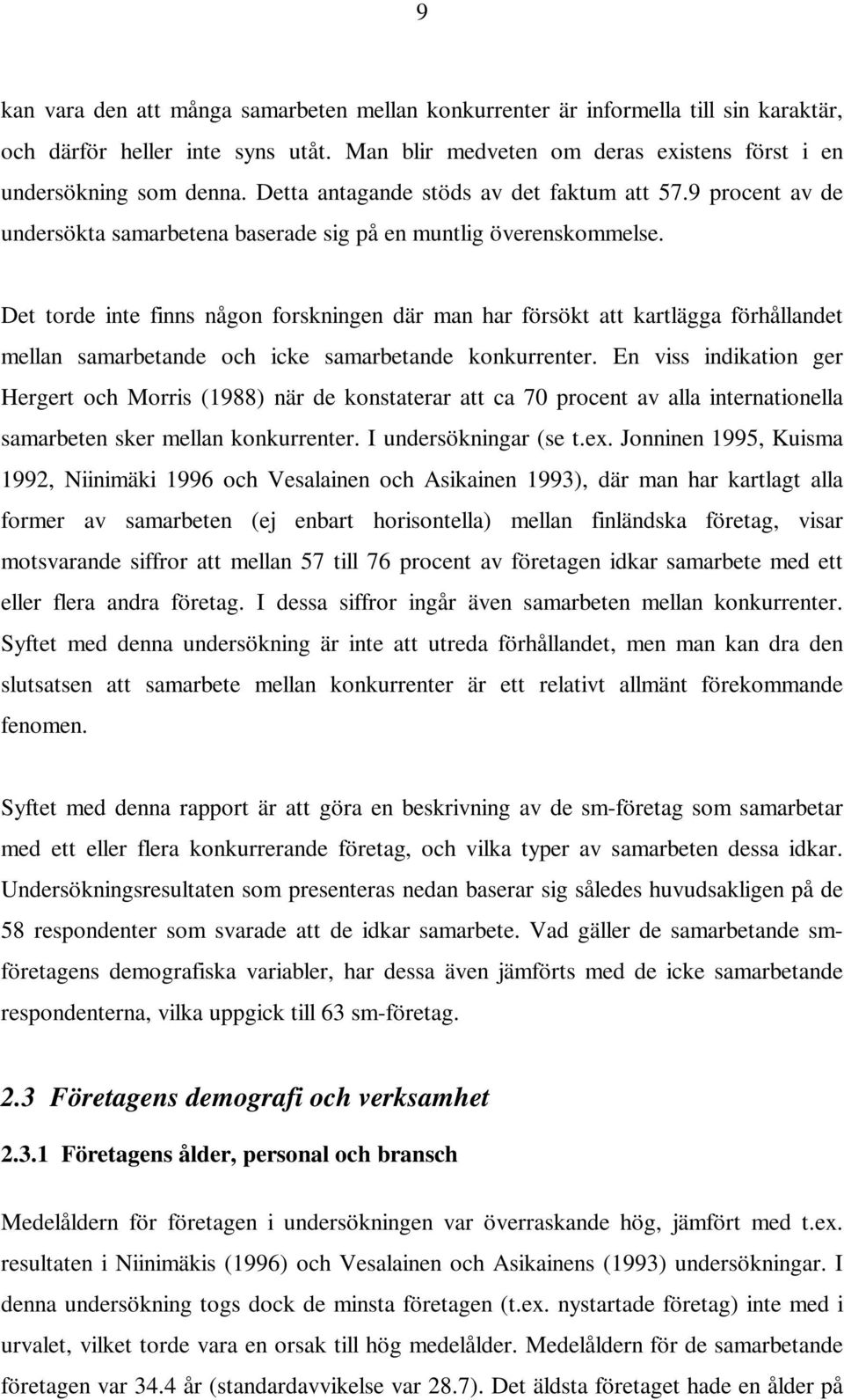 Det torde inte finns någon forskningen där man har försökt att kartlägga förhållandet mellan samarbetande och icke samarbetande konkurrenter.