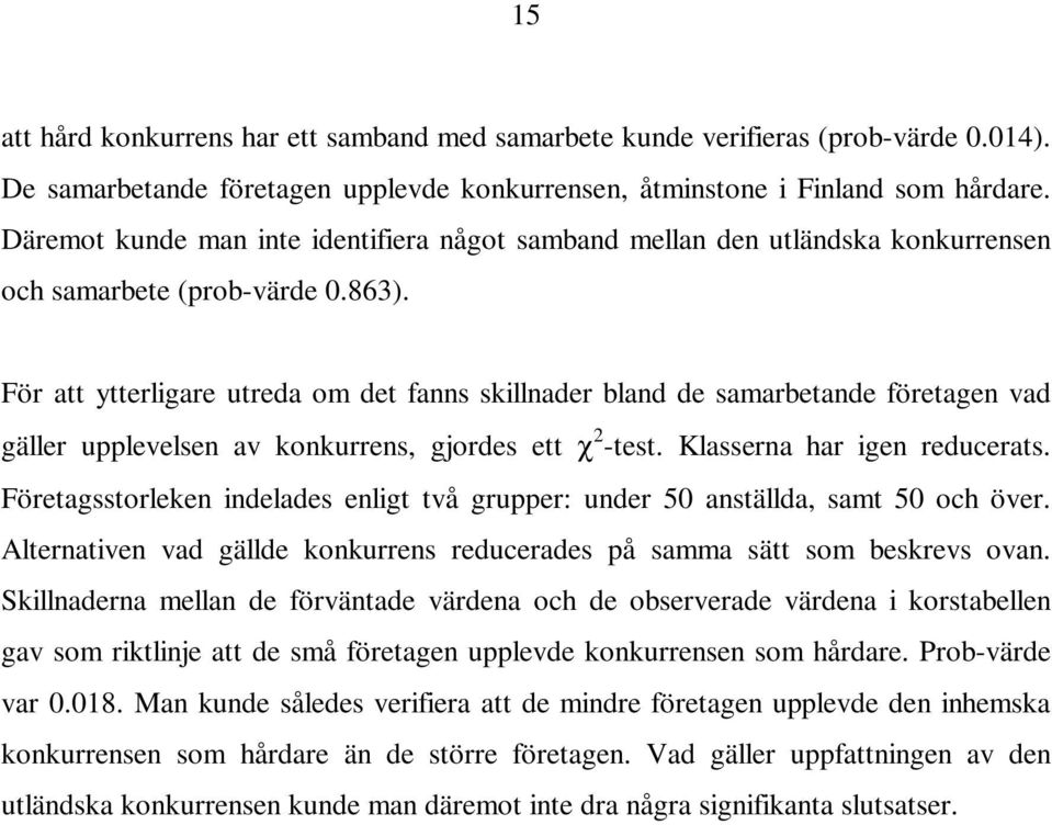 För att ytterligare utreda om det fanns skillnader bland de samarbetande företagen vad gäller upplevelsen av konkurrens, gjordes ett χ 2 -test. Klasserna har igen reducerats.