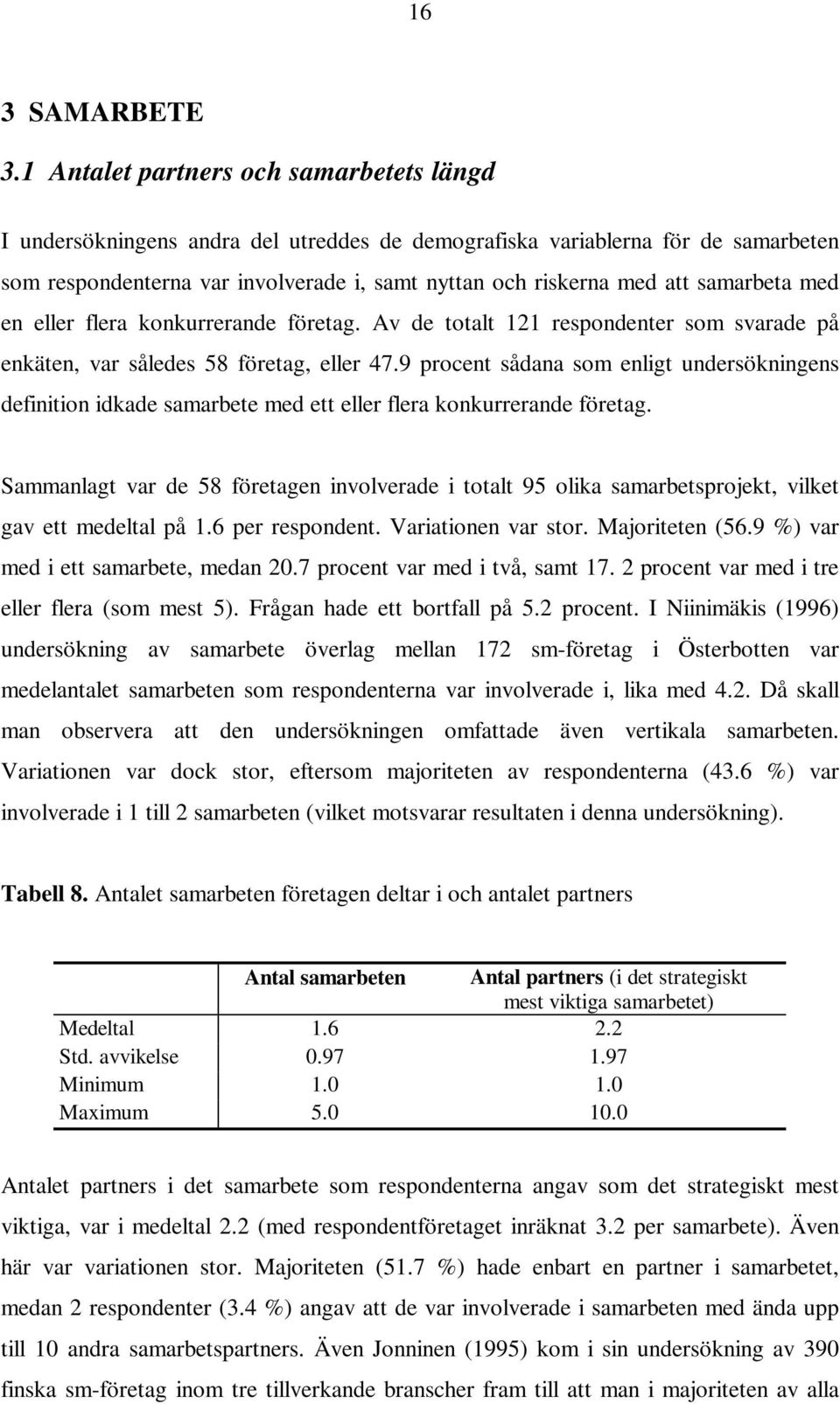 samarbeta med en eller flera konkurrerande företag. Av de totalt 121 respondenter som svarade på enkäten, var således 58 företag, eller 47.