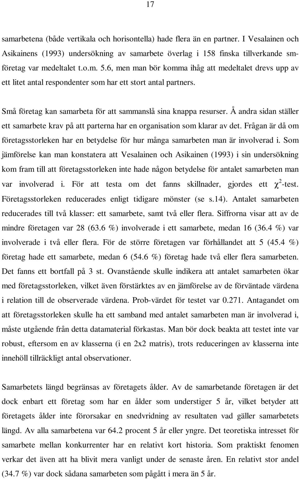 Å andra sidan ställer ett samarbete krav på att parterna har en organisation som klarar av det. Frågan är då om företagsstorleken har en betydelse för hur många samarbeten man är involverad i.