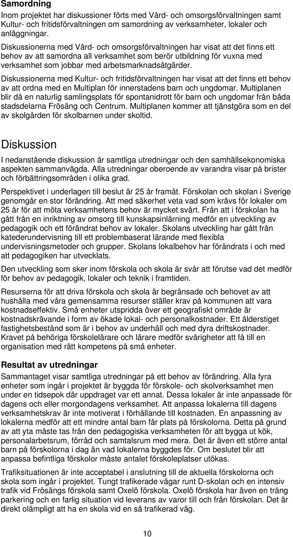 Diskussionerna med Kultur- och fritidsförvaltningen har visat att det finns ett behov av att ordna med en Multiplan för innerstadens barn och ungdomar.