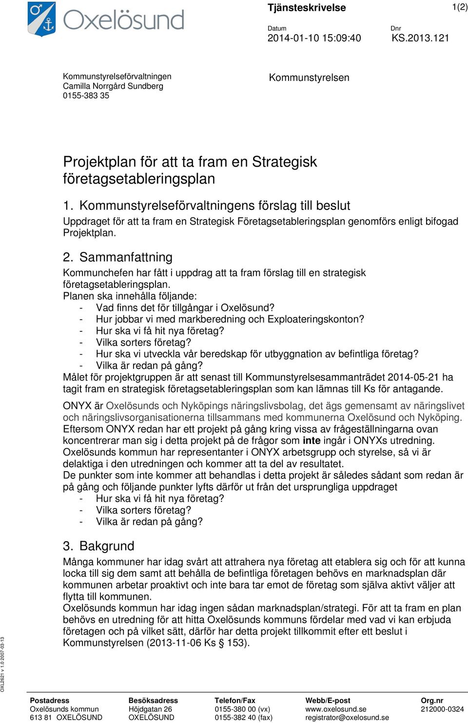 Kommunstyrelseförvaltningens förslag till beslut Uppdraget för att ta fram en Strategisk Företagsetableringsplan genomförs enligt bifogad Projektplan. 2.