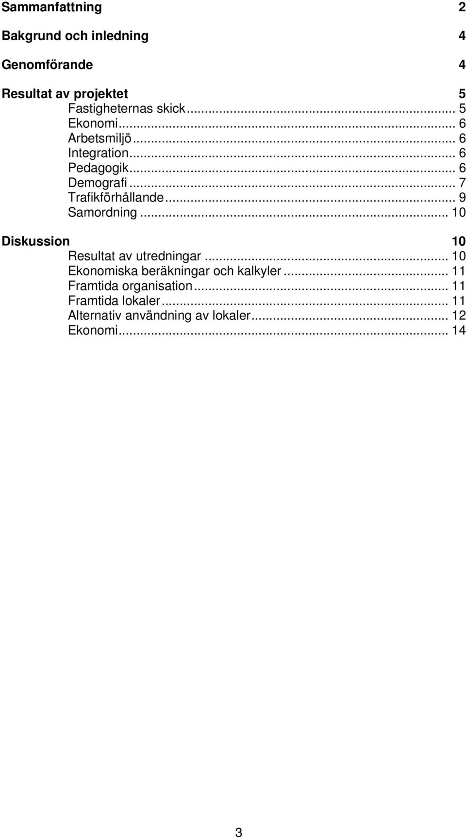 .. 9 Samordning... 10 Diskussion 10 Resultat av utredningar... 10 Ekonomiska beräkningar och kalkyler.