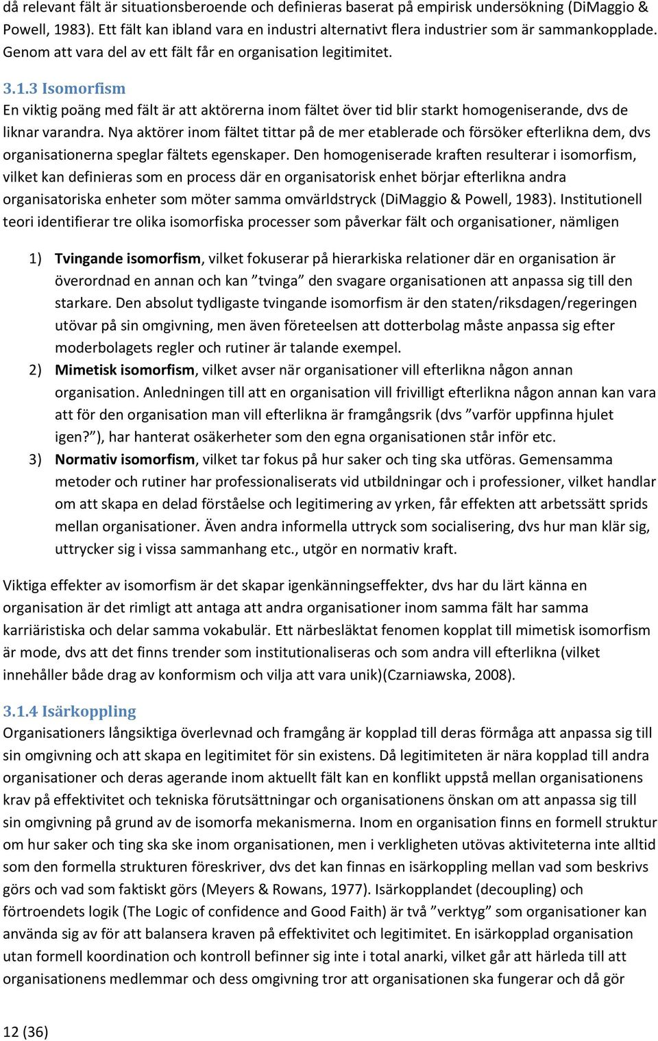 3 Isomorfism En viktig poäng med fält är att aktörerna inom fältet över tid blir starkt homogeniserande, dvs de liknar varandra.