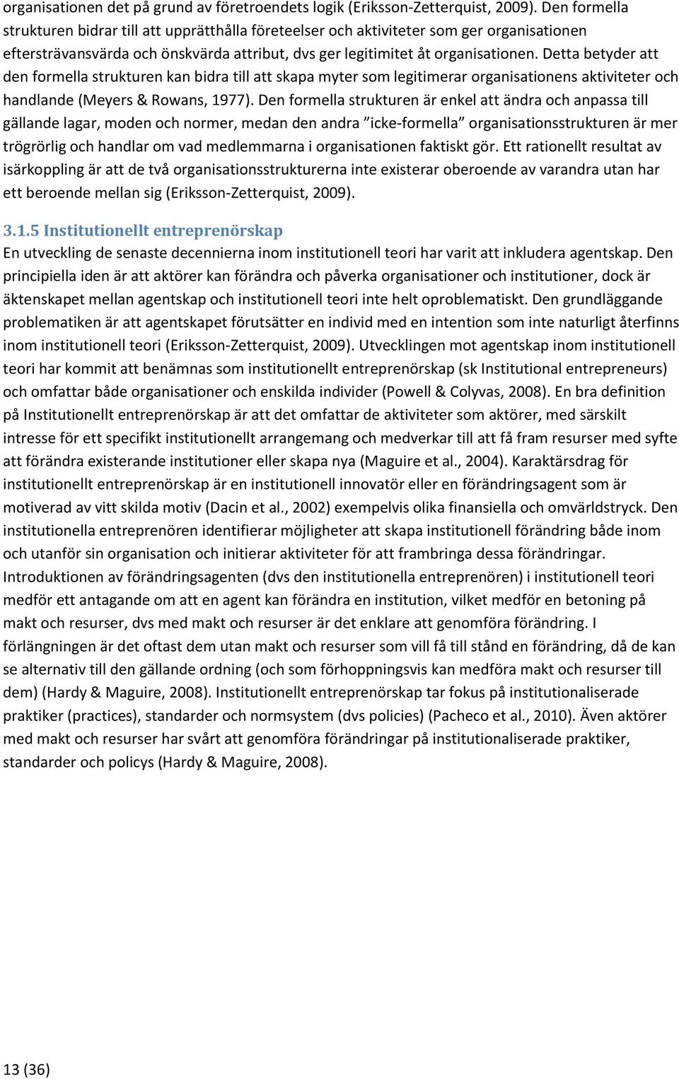 Detta betyder att den formella strukturen kan bidra till att skapa myter som legitimerar organisationens aktiviteter och handlande (Meyers & Rowans, 1977).