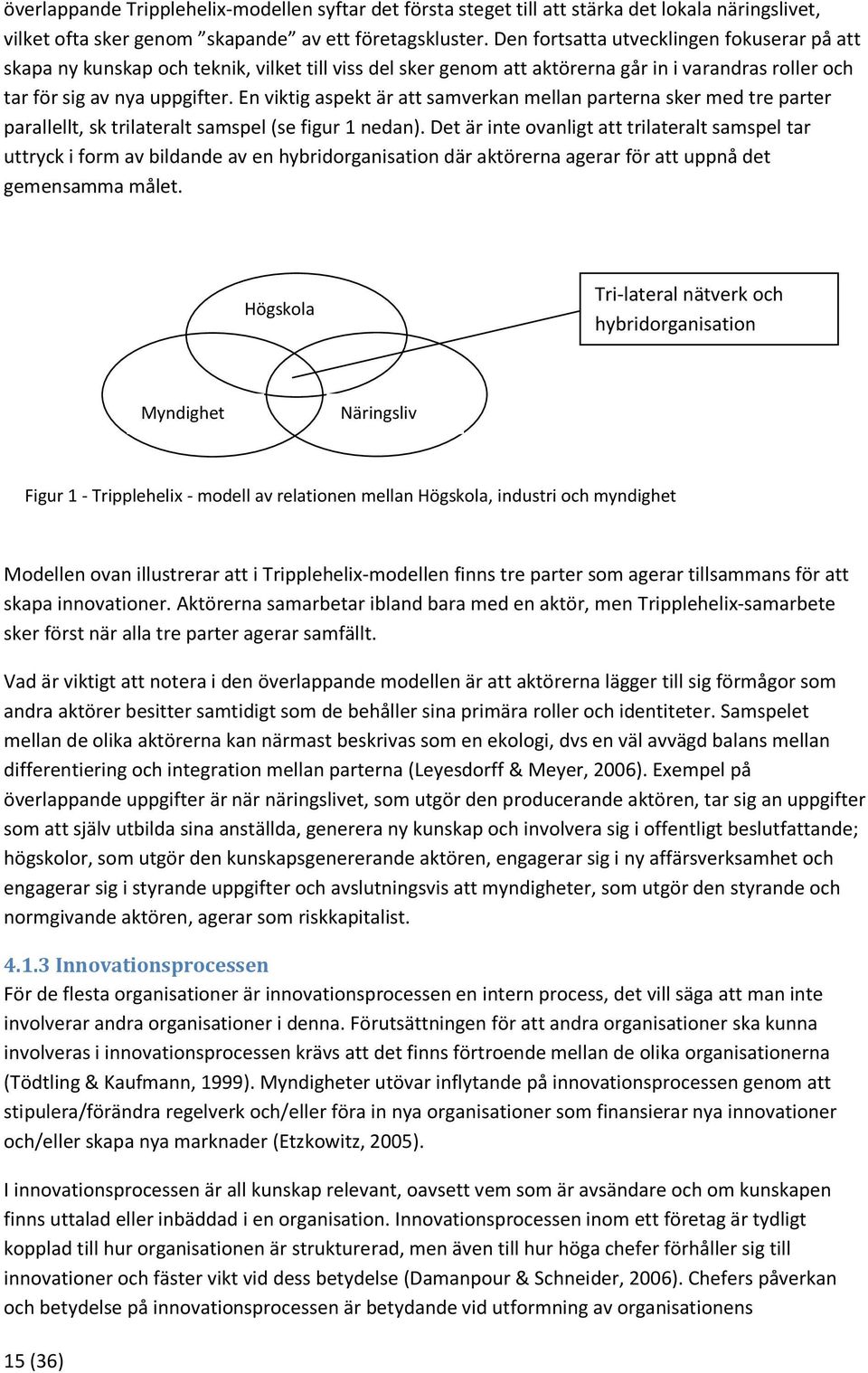 En viktig aspekt är att samverkan mellan parterna sker med tre parter parallellt, sk trilateralt samspel (se figur 1 nedan).