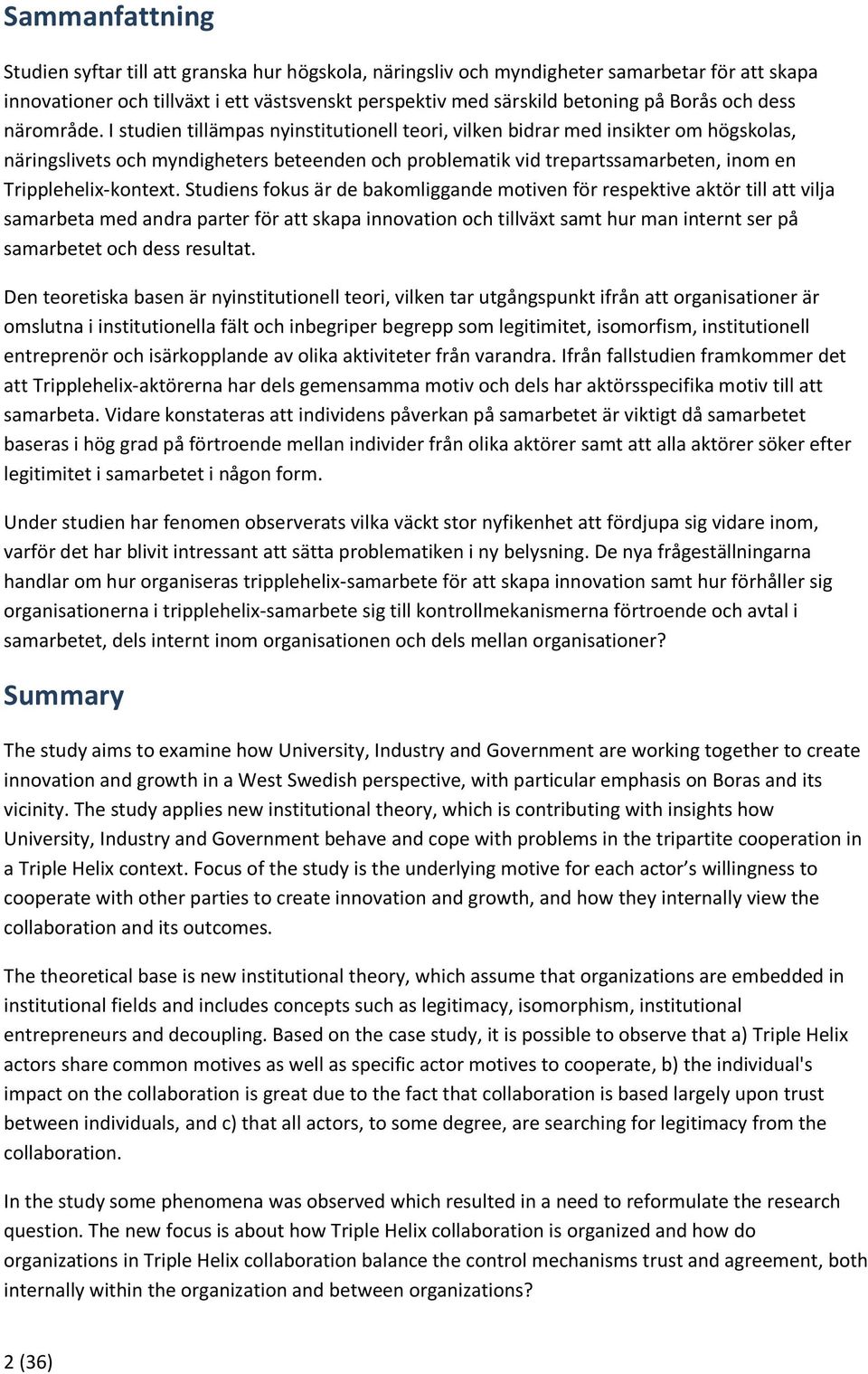 I studien tillämpas nyinstitutionell teori, vilken bidrar med insikter om högskolas, näringslivets och myndigheters beteenden och problematik vid trepartssamarbeten, inom en Tripplehelix-kontext.